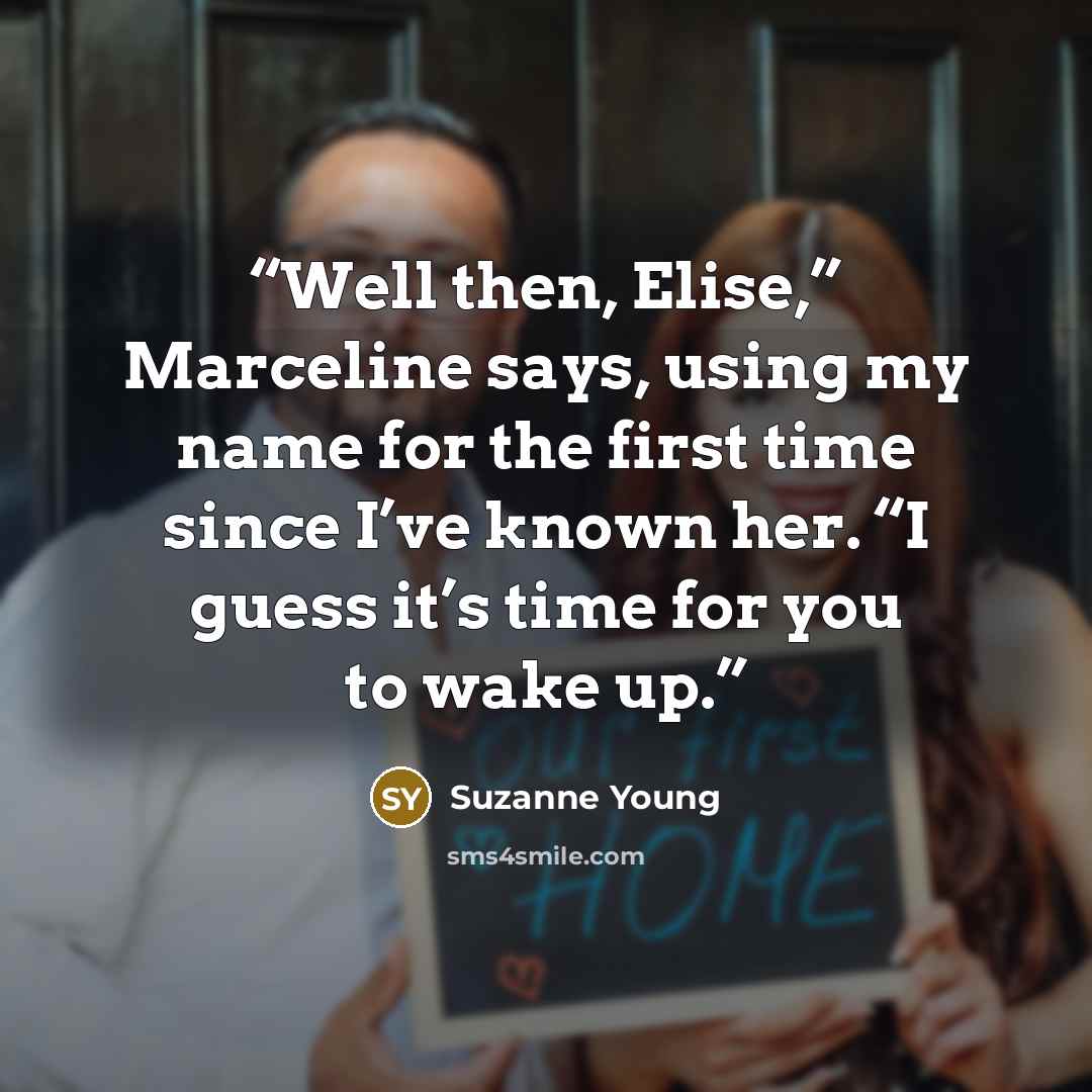 “Well then, Elise,” Marceline says, using my name for the first time since I’ve known her. “I guess it’s time for you to wake up.” quote by Suzanne Young