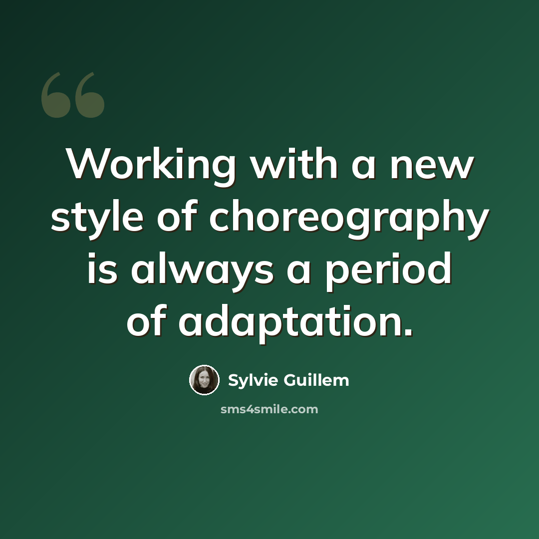 “Working with a new style of choreography is always a period of adaptation.” quote by Sylvie Guillem