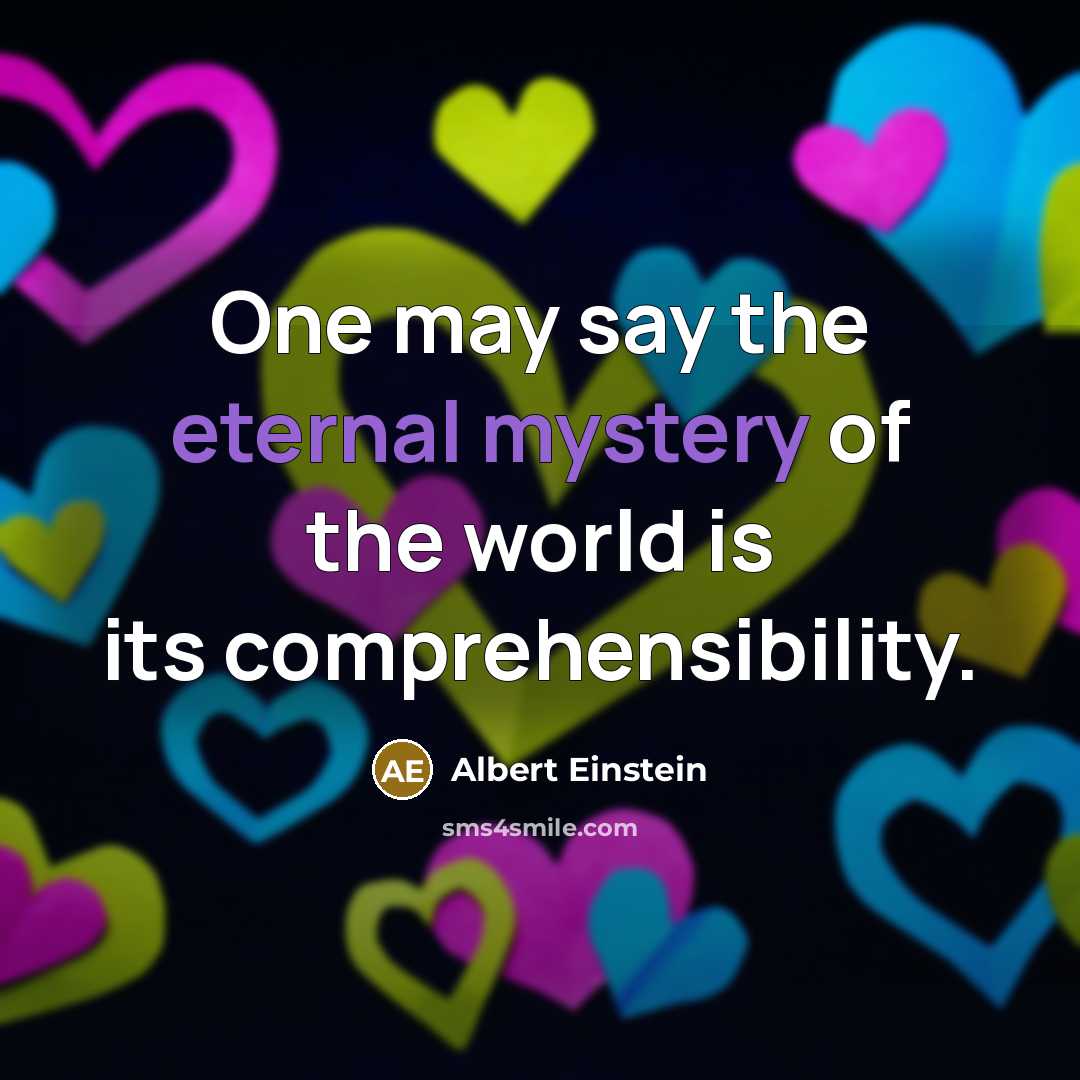 “One may say the eternal mystery of the world is its comprehensibility.” quote by Albert Einstein