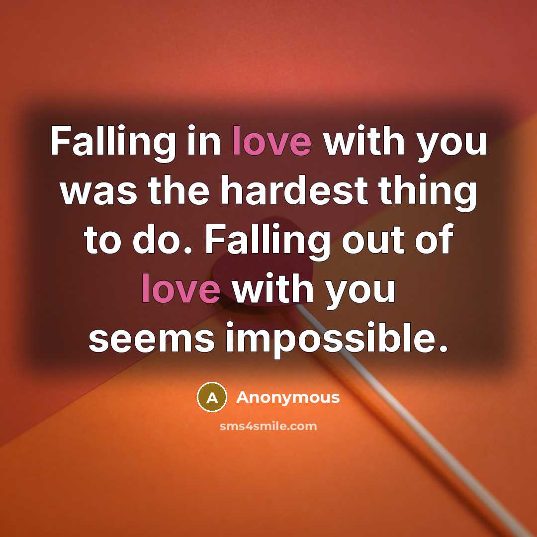 “Falling in love with you was the hardest thing to do. Falling out of love with you seems impossible.” quote by Anonymous