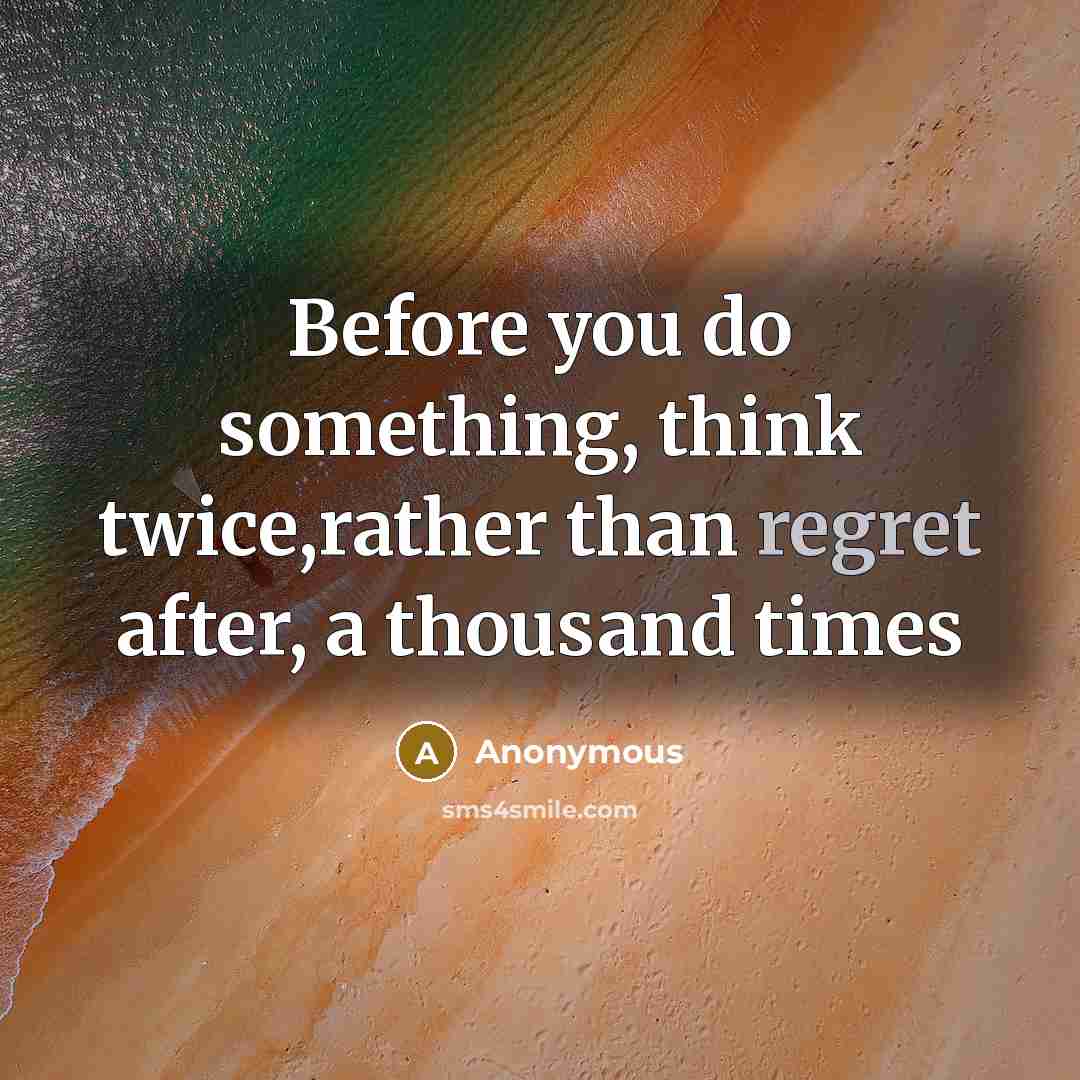 “Before you do something, think twice,rather than regret after, a thousand times” quote by Anonymous