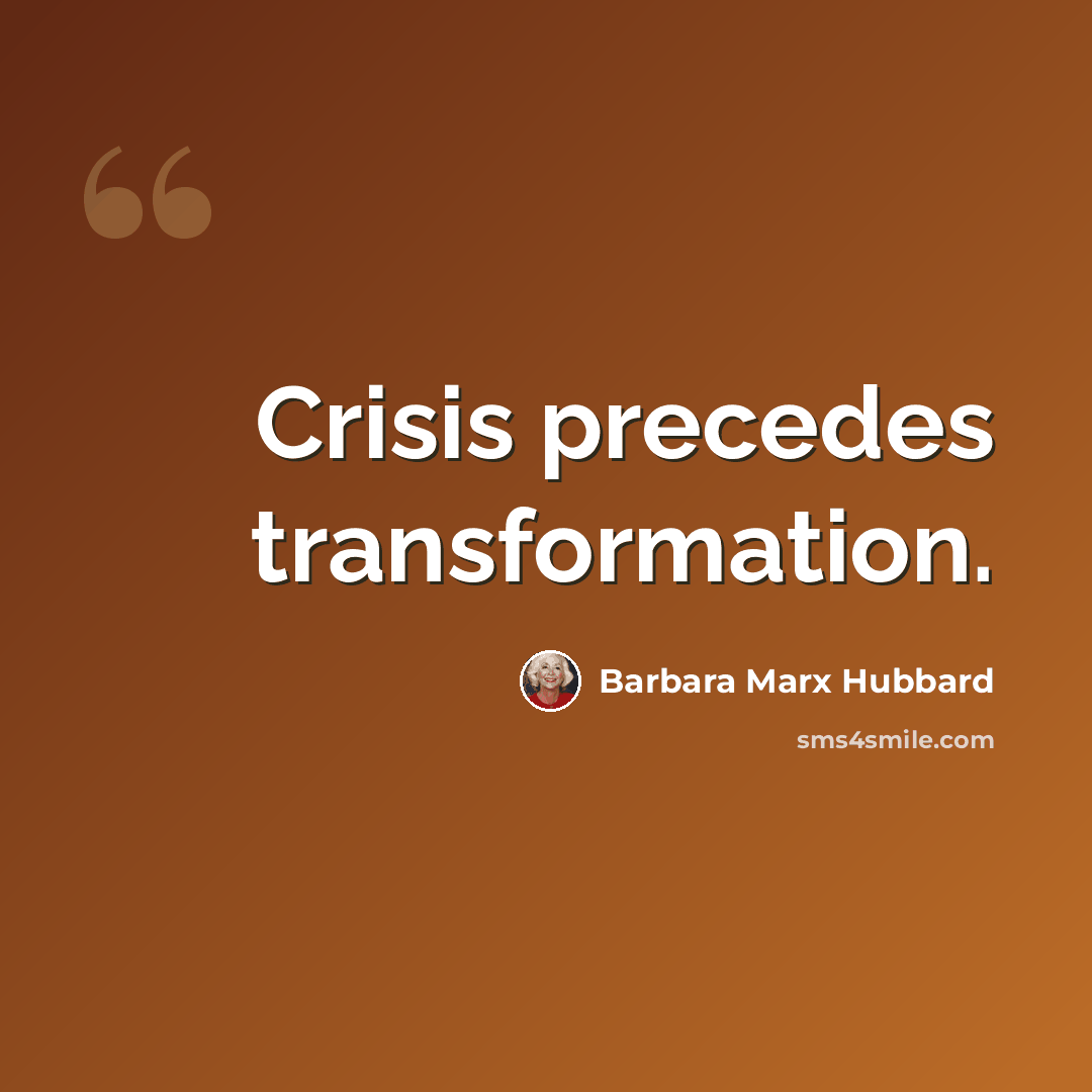 “Crisis precedes transformation.” quote by Barbara Marx Hubbard