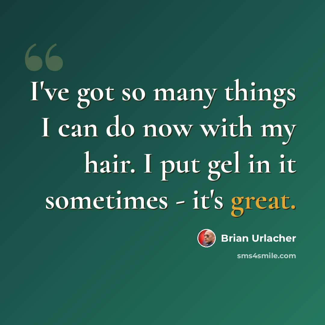 “I've got so many things I can do now with my hair. I put gel in it sometimes - it's great.” quote by Brian Urlacher