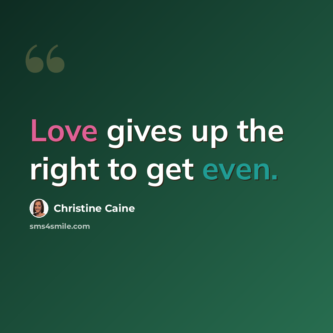 “Love gives up the right to get even.” quote by Christine Caine