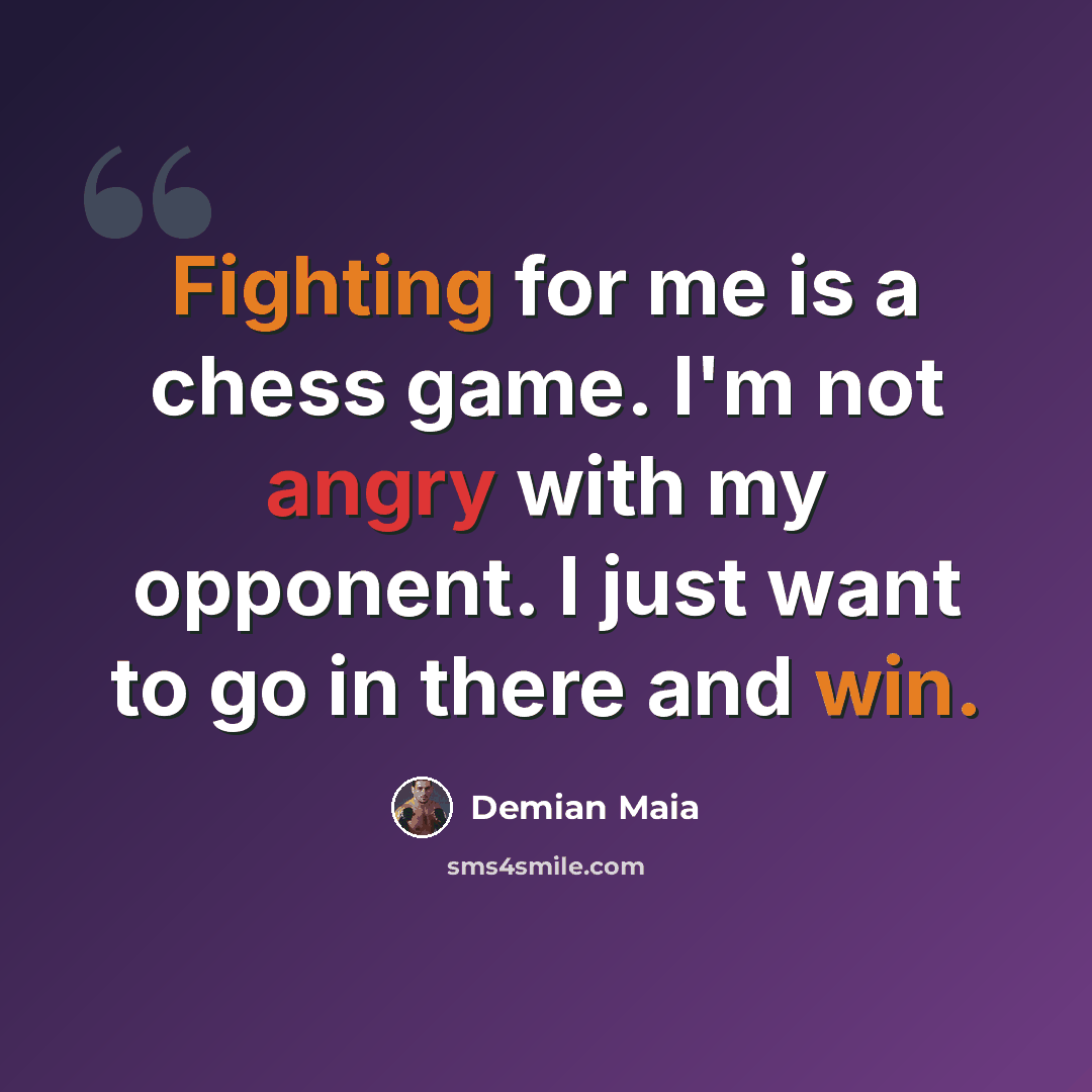 “Fighting for me is a chess game. I'm not angry with my opponent. I just want to go in there and win.” quote by Demian Maia