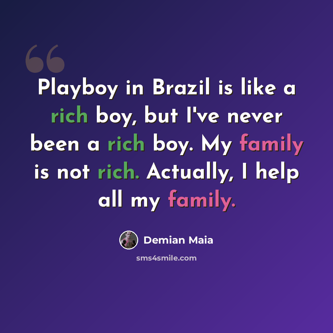 “Playboy in Brazil is like a rich boy, but I've never been a rich boy. My family is not rich. Actually, I help all my family.” quote by Demian Maia