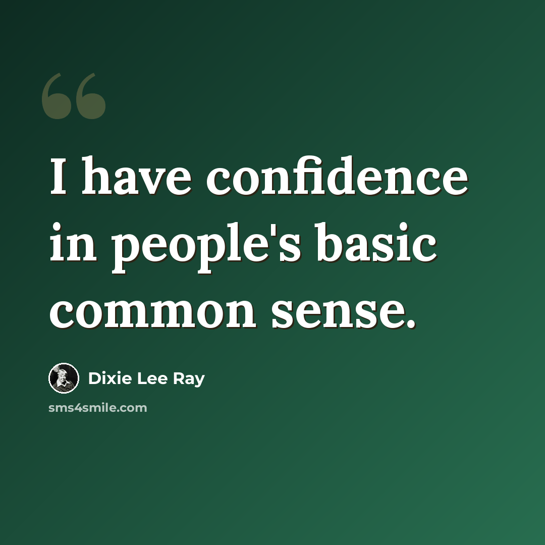 “I have confidence in people's basic common sense.” quote by Dixie Lee Ray