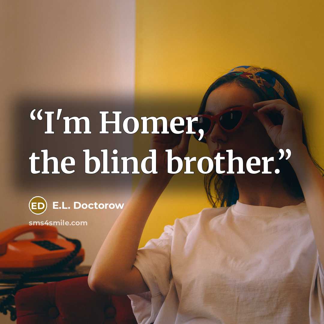 “I'm Homer, the blind brother.” quote by E.L. Doctorow