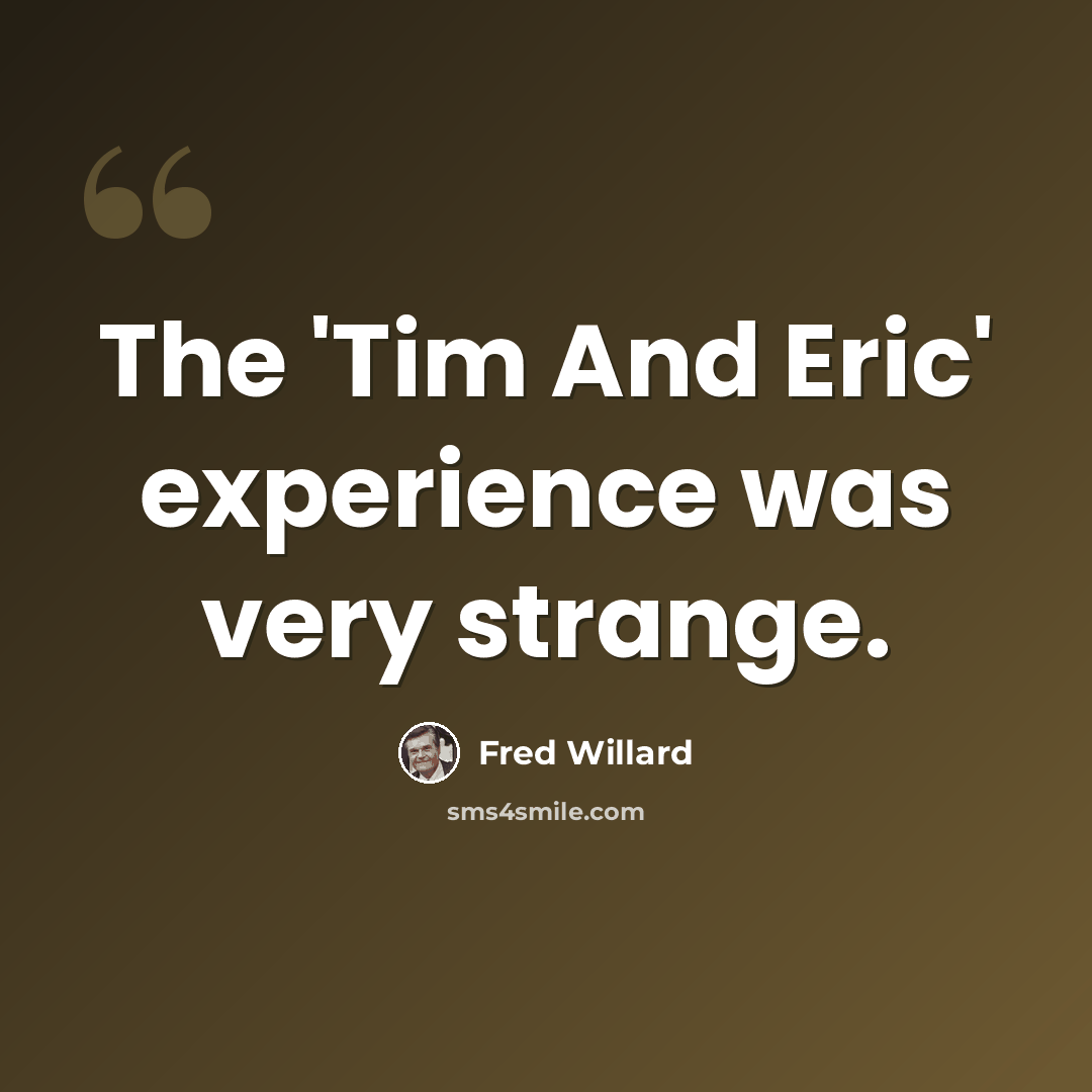 “The 'Tim And Eric' experience was very strange.” quote by Fred Willard
