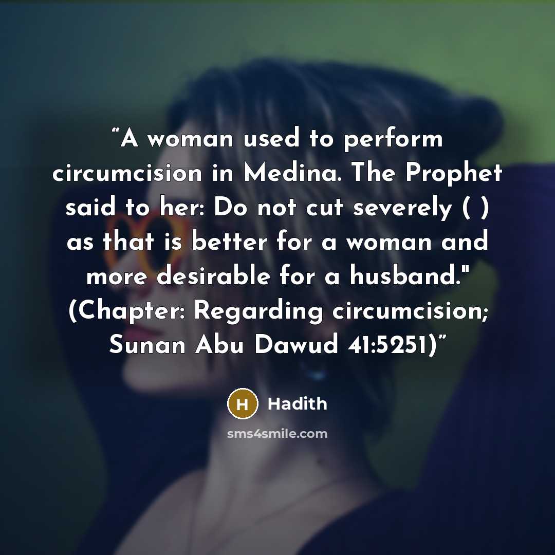“A woman used to perform circumcision in Medina. The Prophet (ﷺ) said to her: Do not cut severely as that is better for a woman and more desirable for a husband." (Chapter: Regarding circumcision; Sunan Abu Dawud 41:5251)” quote by Hadith
