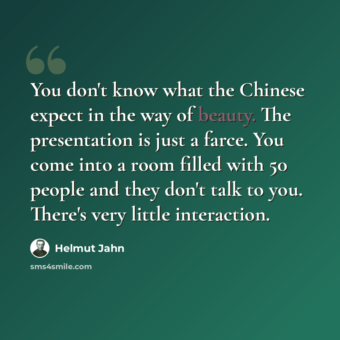 “You don't know what the Chinese expect in the way of beauty. The presentation is just a farce. You come into a room filled with 50 people and they don't talk to you. There's very little interaction.” quote by Helmut Jahn