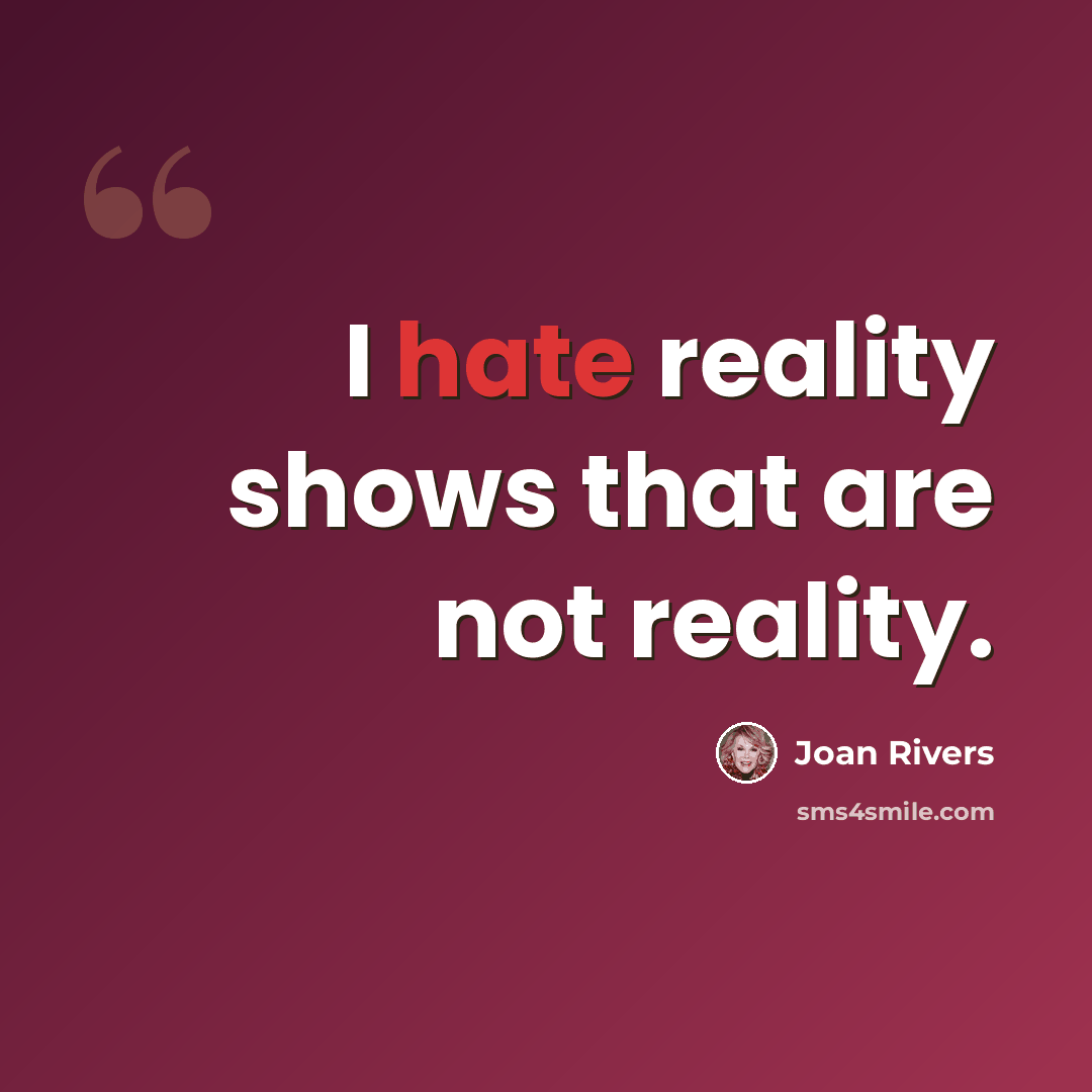 “I hate reality shows that are not reality.” quote by Joan Rivers