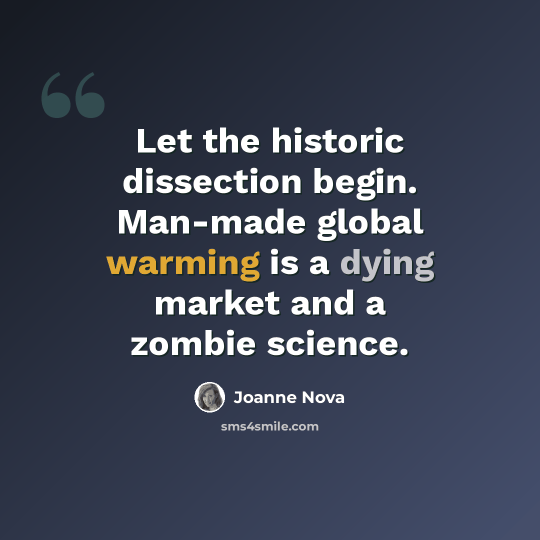 “Let the historic dissection begin. Man-made global warming is a dying market and a zombie science.” quote by Joanne Nova