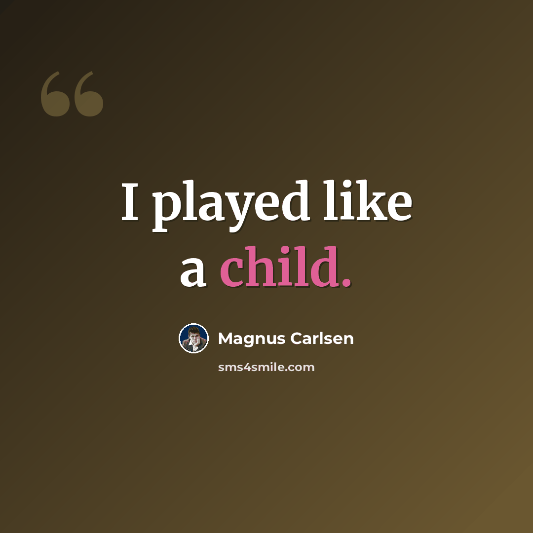 “I played like a child.” quote by Magnus Carlsen