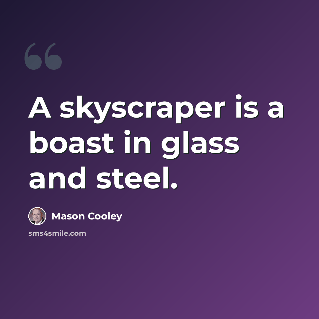 “A skyscraper is a boast in glass and steel.” quote by Mason Cooley