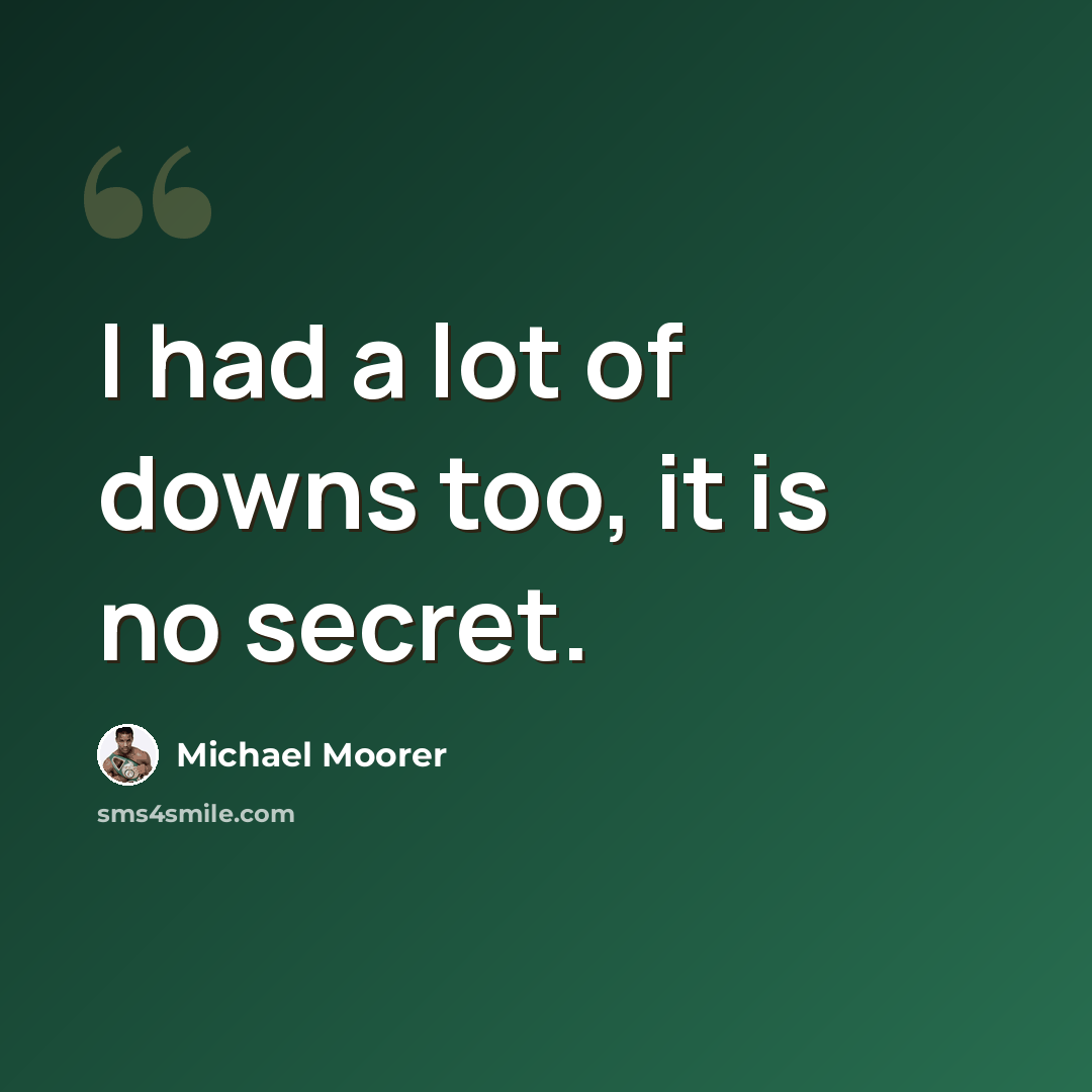 “I had a lot of downs too, it is no secret.” quote by Michael Moorer