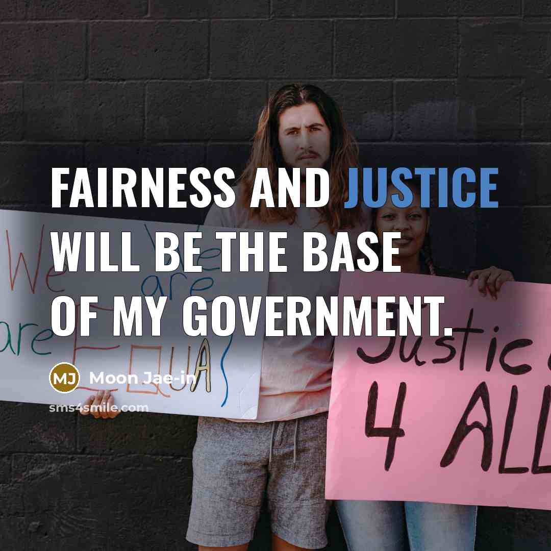 “Fairness and justice will be the base of my government.” quote by Moon Jae-in