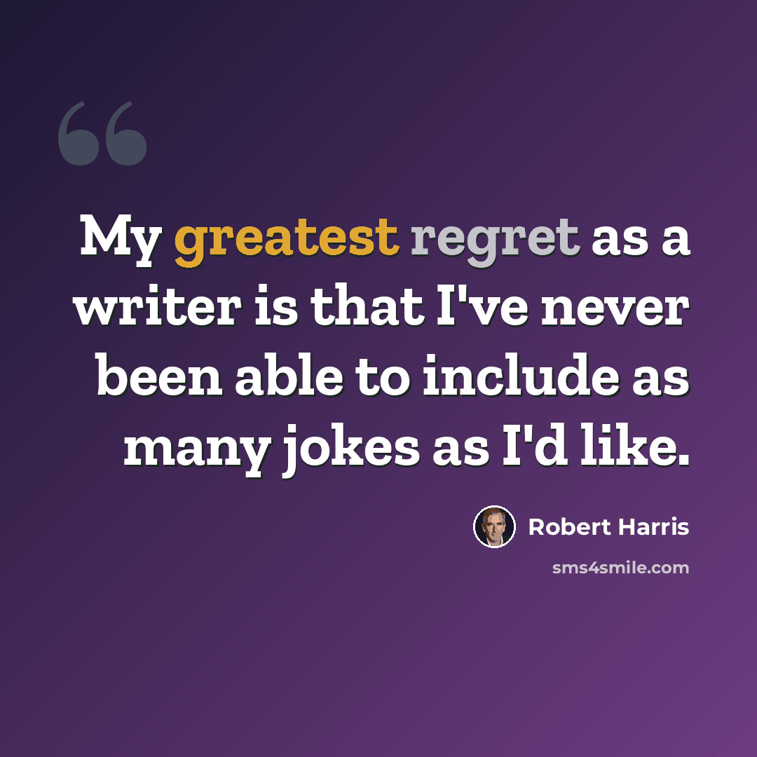 “My greatest regret as a writer is that I've never been able to include as many jokes as I'd like.” quote by Robert Harris