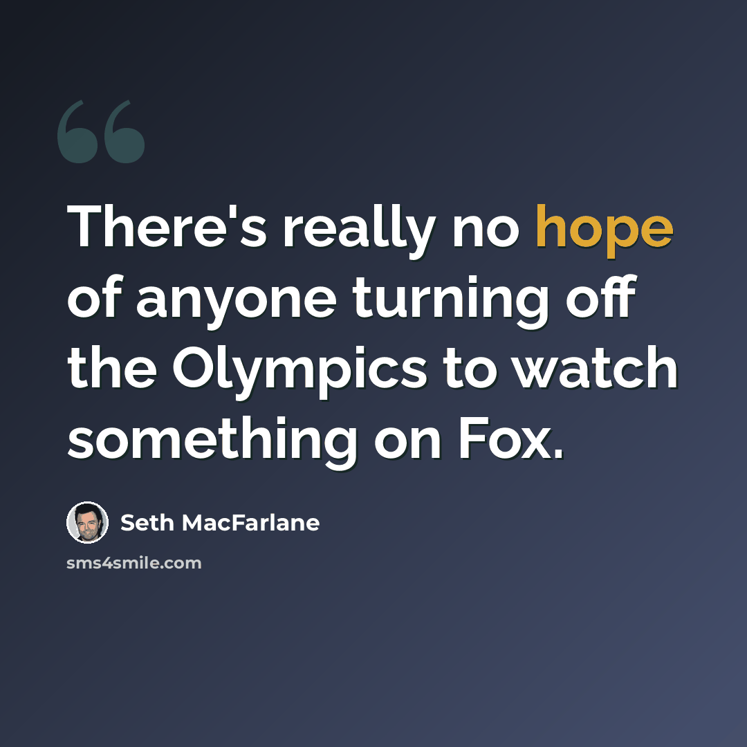 “There's really no hope of anyone turning off the Olympics to watch something on Fox.” quote by Seth Macfarlane