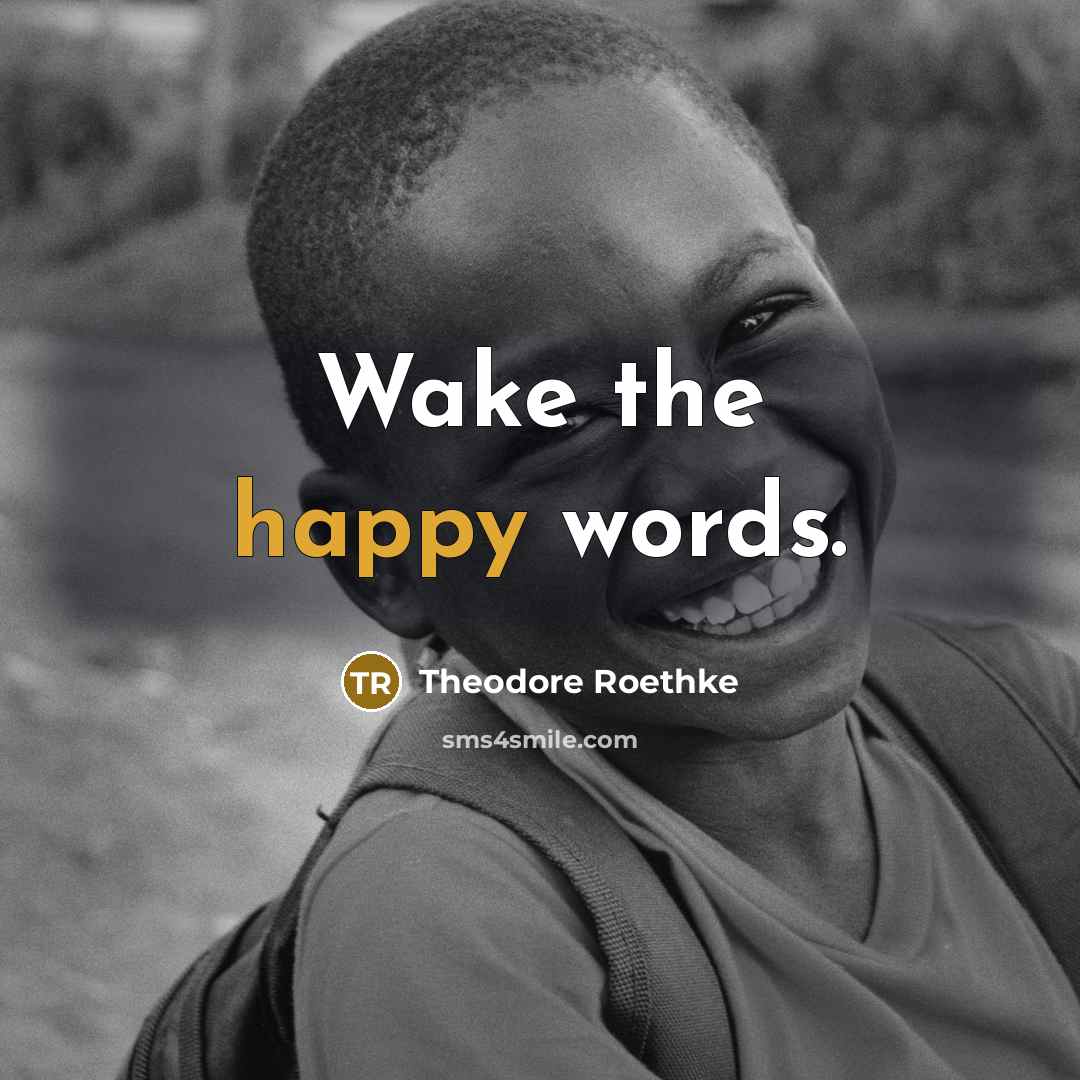 “Wake the happy words.” quote by Theodore Roethke