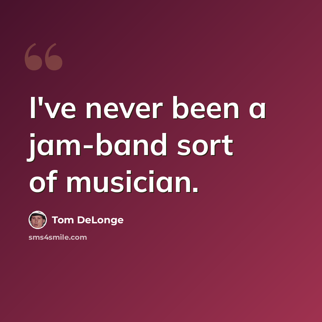 “I've never been a jam-band sort of musician.” quote by Tom DeLonge