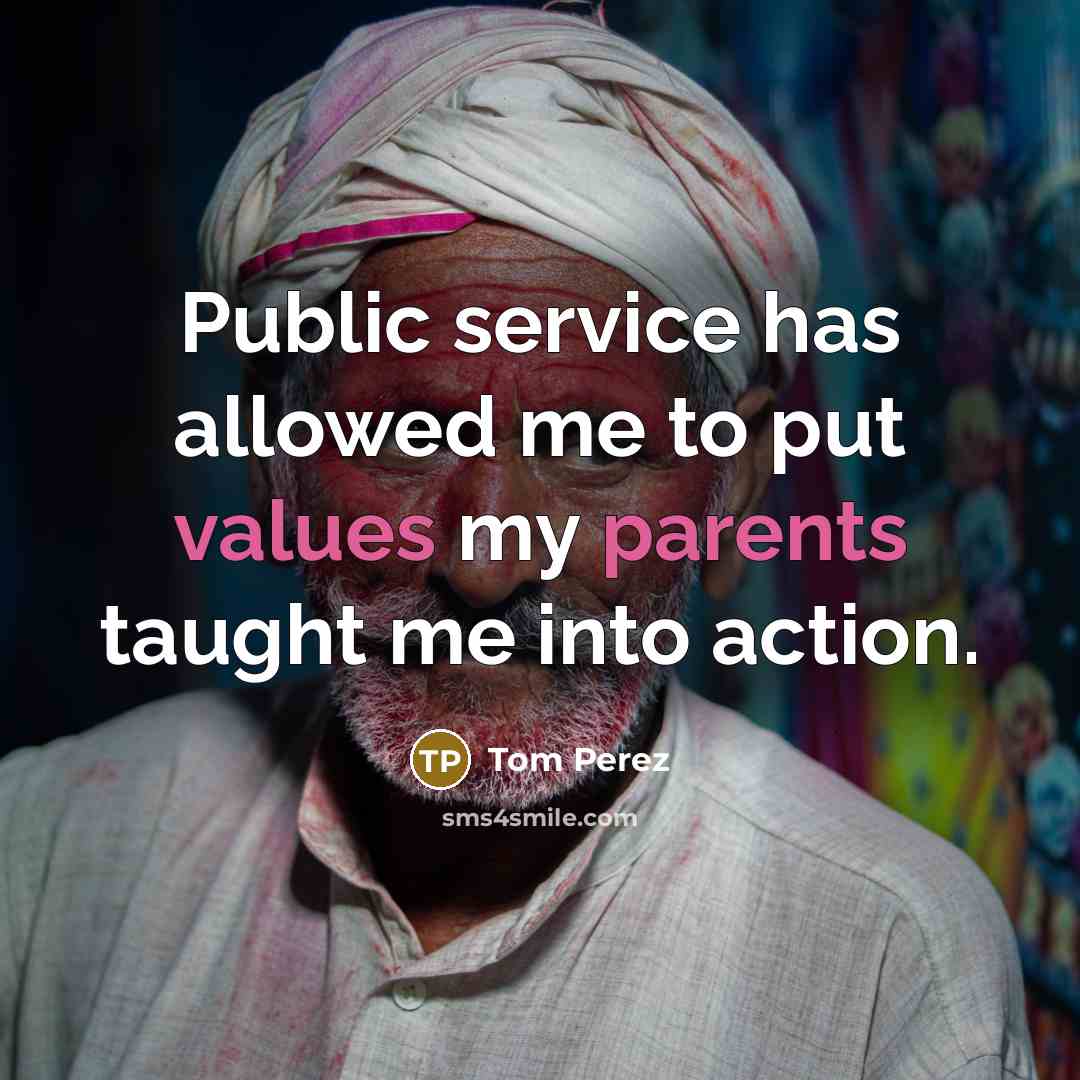 “Public service has allowed me to put values my parents taught me into action.” quote by Tom Perez