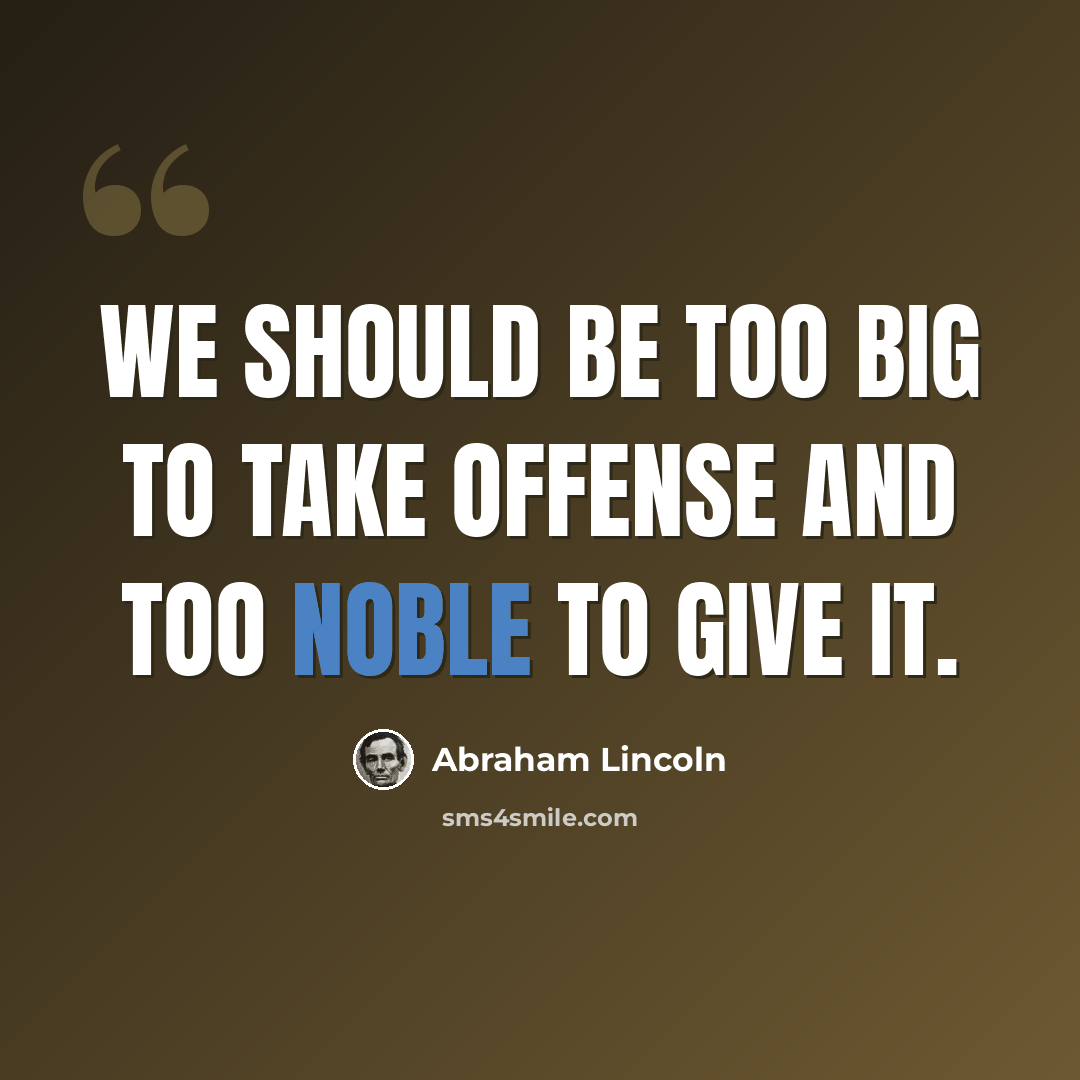 “We should be too big to take offense and too noble to give it.” quote by Abraham Lincoln
