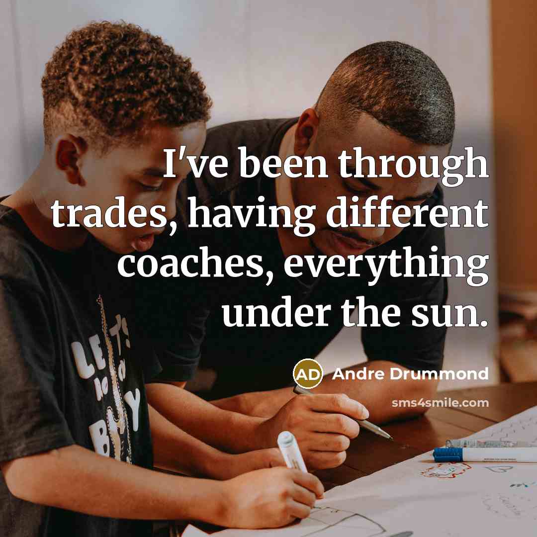 “I've been through trades, having different coaches, everything under the sun.” quote by Andre Drummond