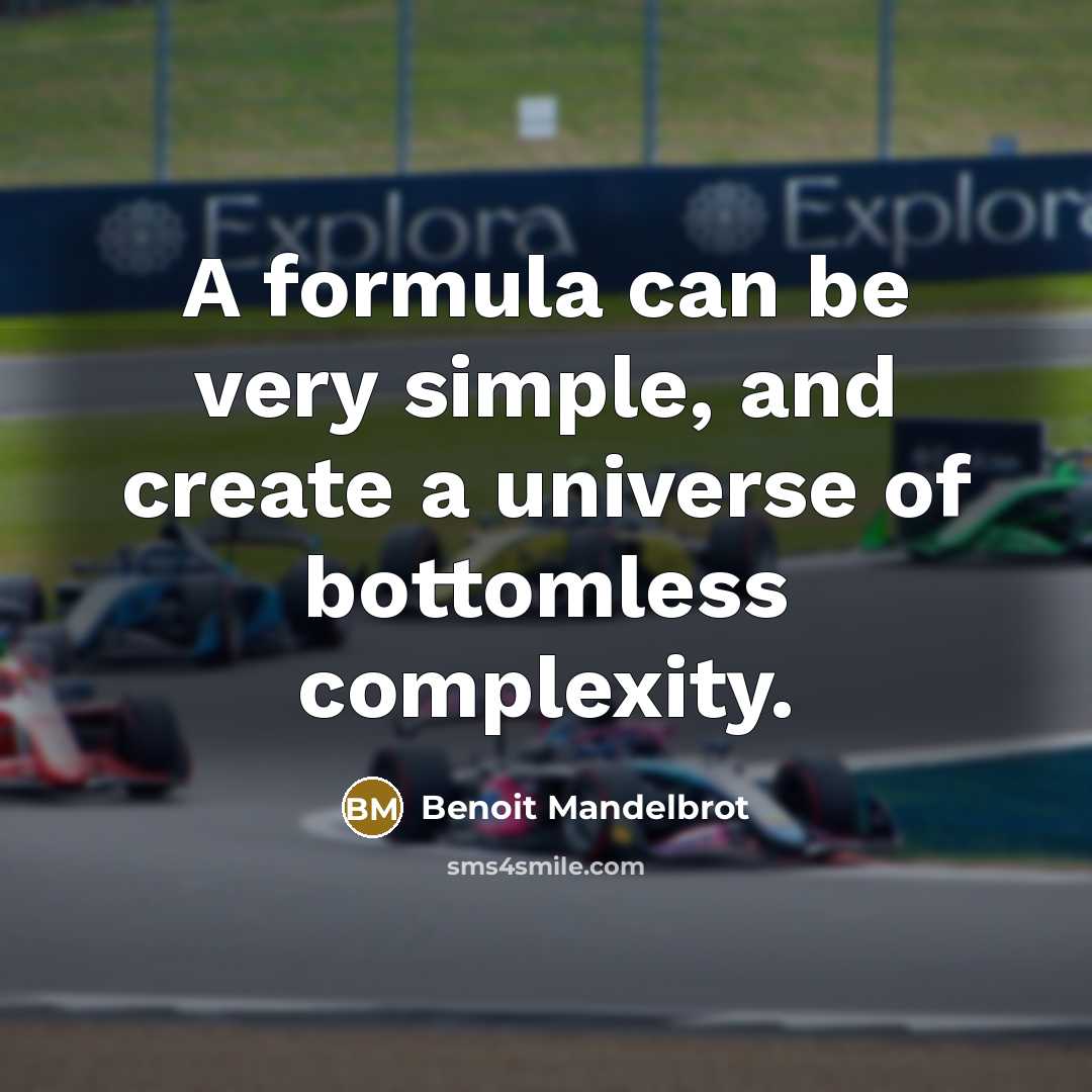 “A formula can be very simple, and create a universe of bottomless complexity.” quote by Benoit Mandelbrot