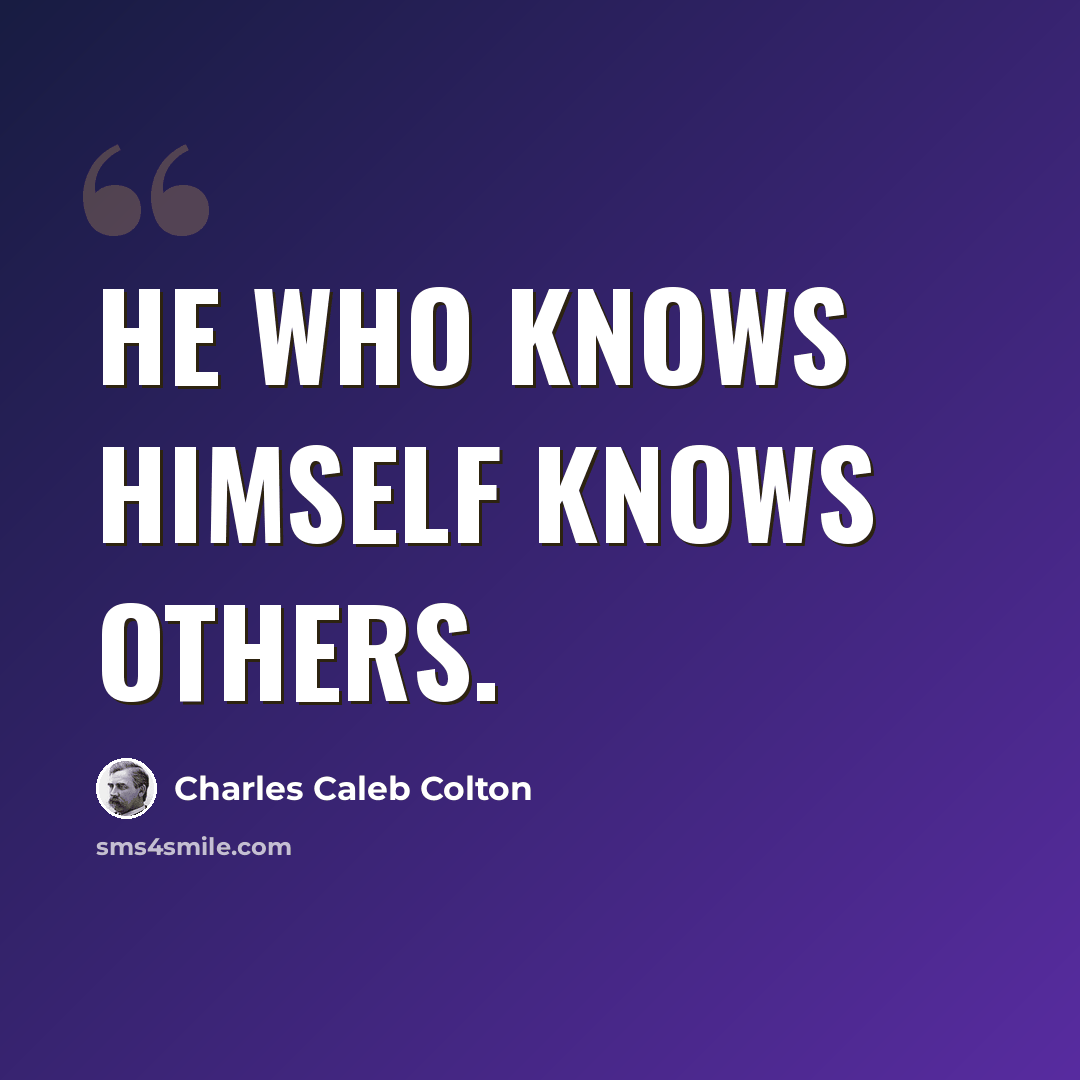 “He who knows himself knows others.” quote by Charles Caleb Colton