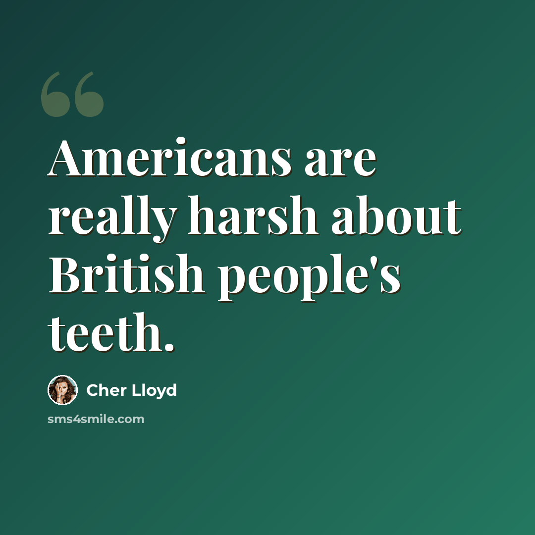 “Americans are really harsh about British people's teeth.” quote by Cher Lloyd