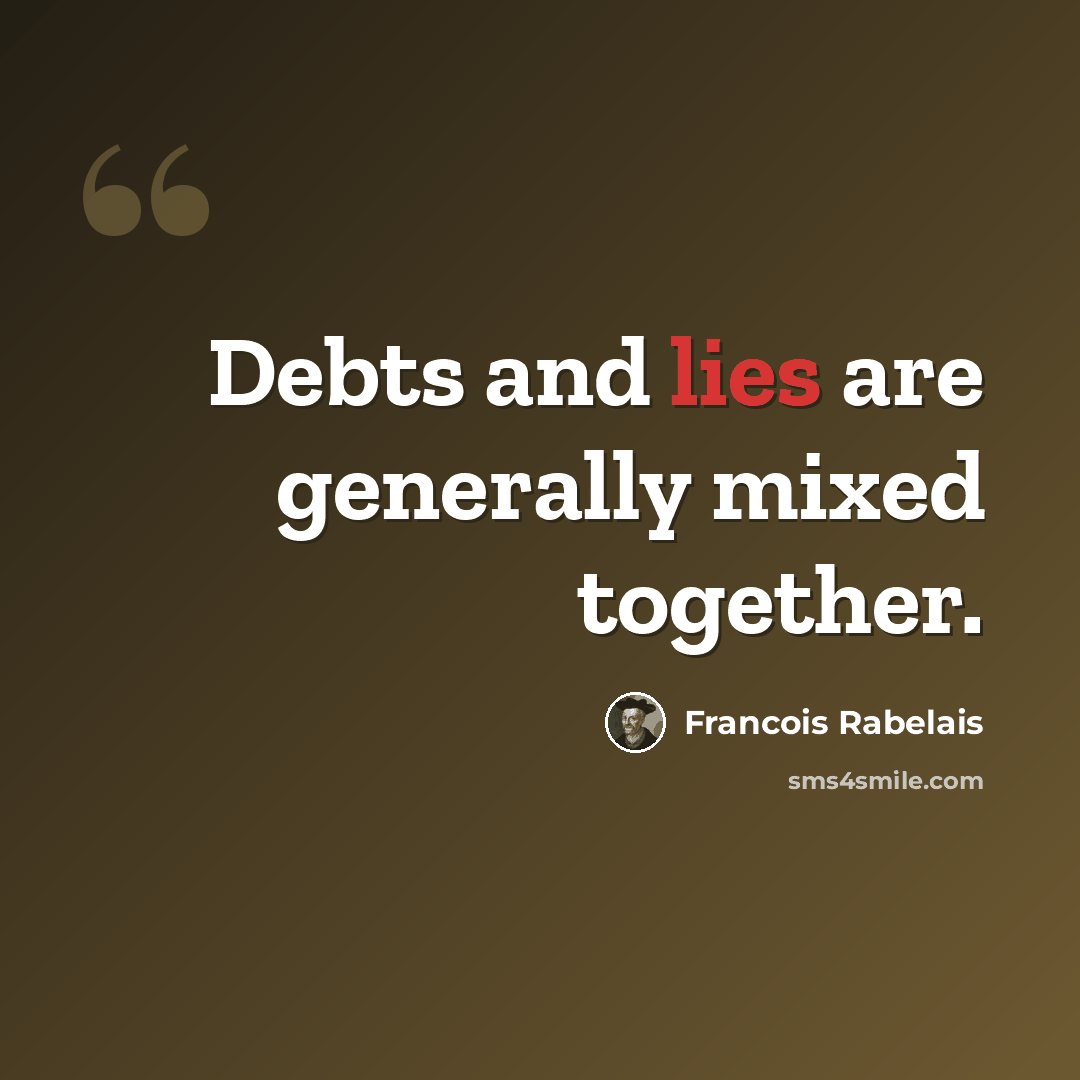 “Debts and lies are generally mixed together.” quote by Francois Rabelais