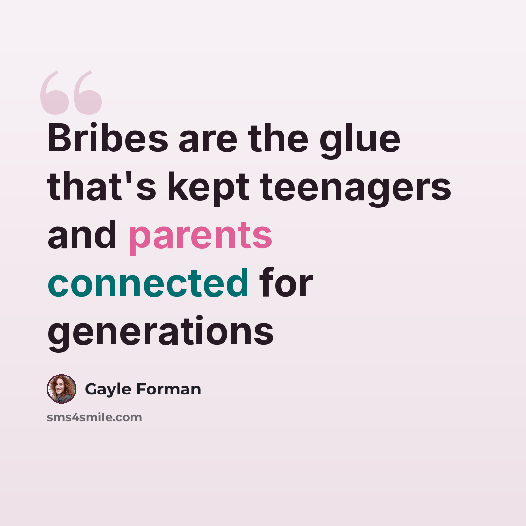 “Bribes are the glue that's kept teenagers and parents connected for generations” quote by Gayle Forman