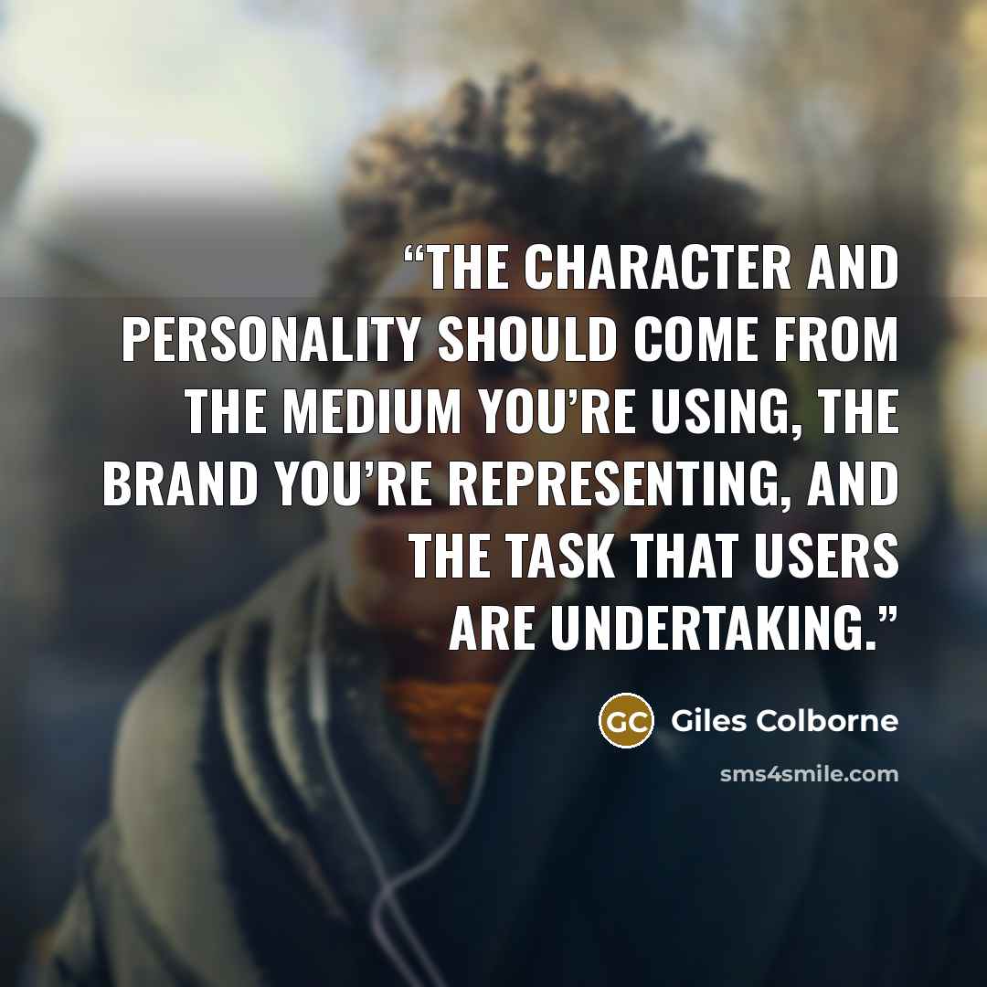 “The character and personality should come from the medium you’re using, the brand you’re representing, and the task that users are undertaking.” quote by Giles Colborne