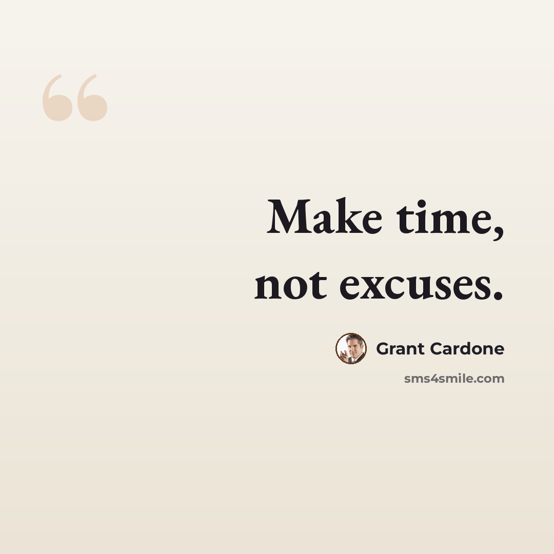 “Make time, not excuses.” quote by Grant Cardone