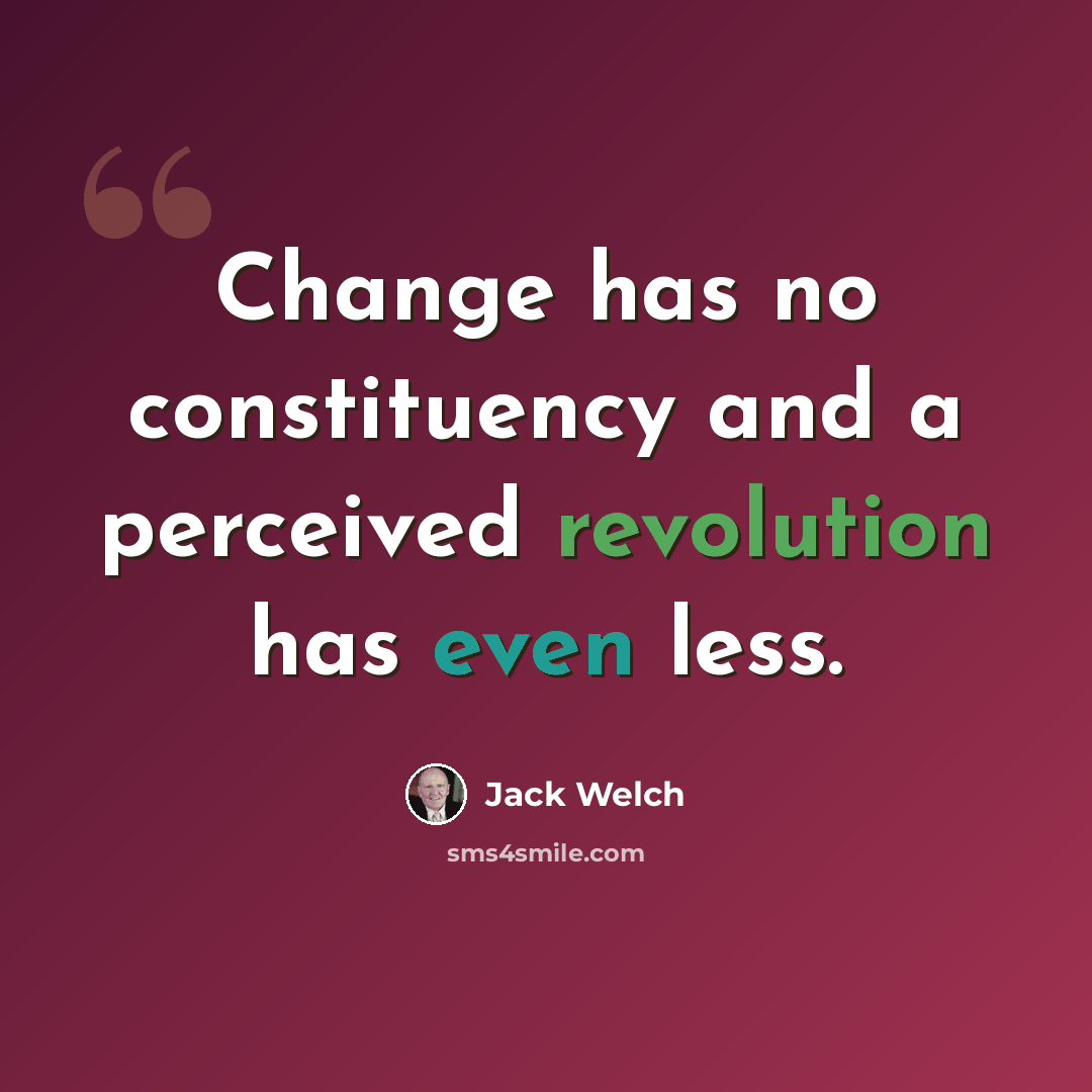 “Change has no constituency and a perceived revolution has even less.” quote by Jack Welch