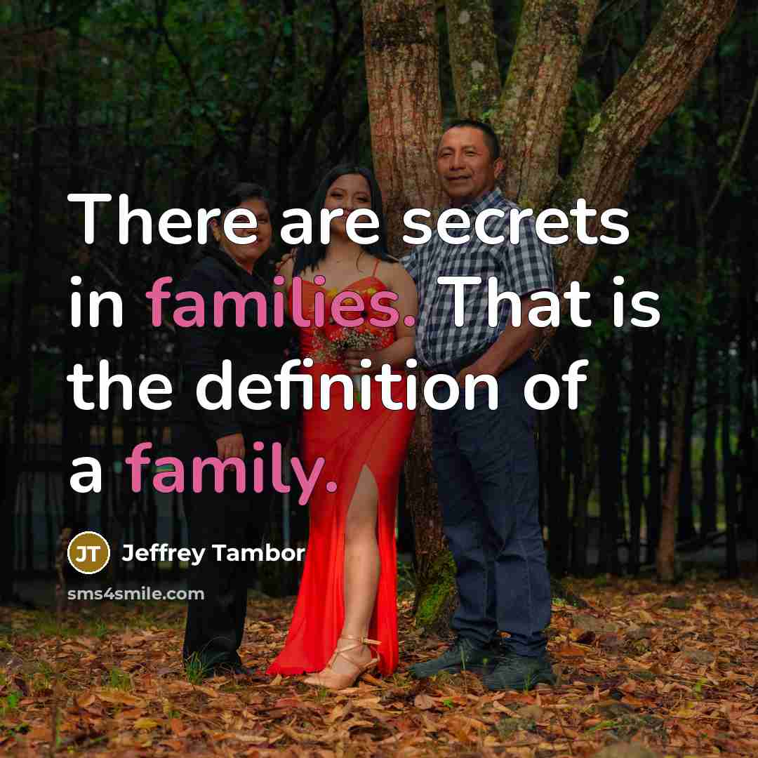 “There are secrets in families. That is the definition of a family.” quote by Jeffrey Tambor
