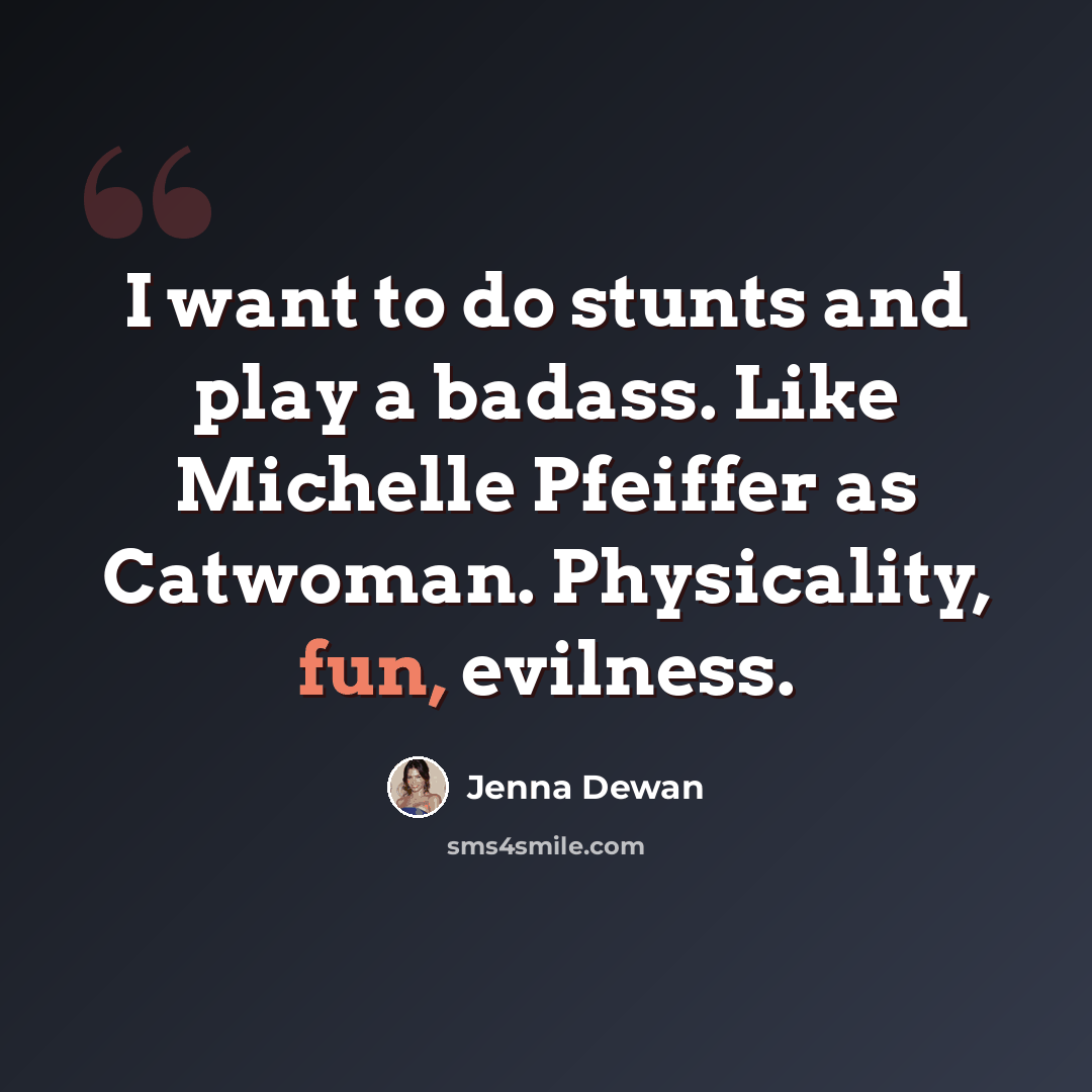 “I want to do stunts and play a badass. Like Michelle Pfeiffer as Catwoman. Physicality, fun, evilness.” quote by Jenna Dewan