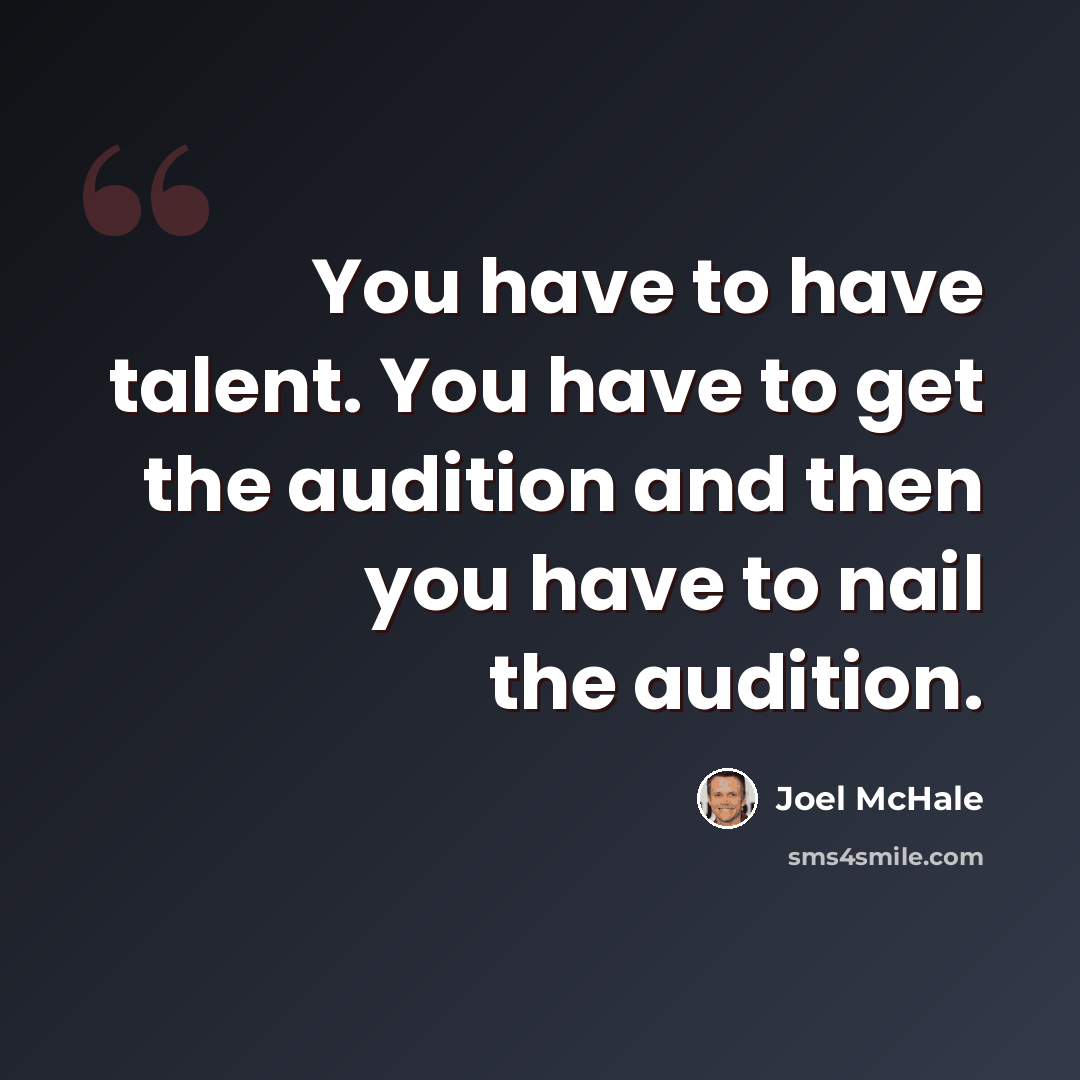 “You have to have talent. You have to get the audition and then you have to nail the audition.” quote by Joel McHale