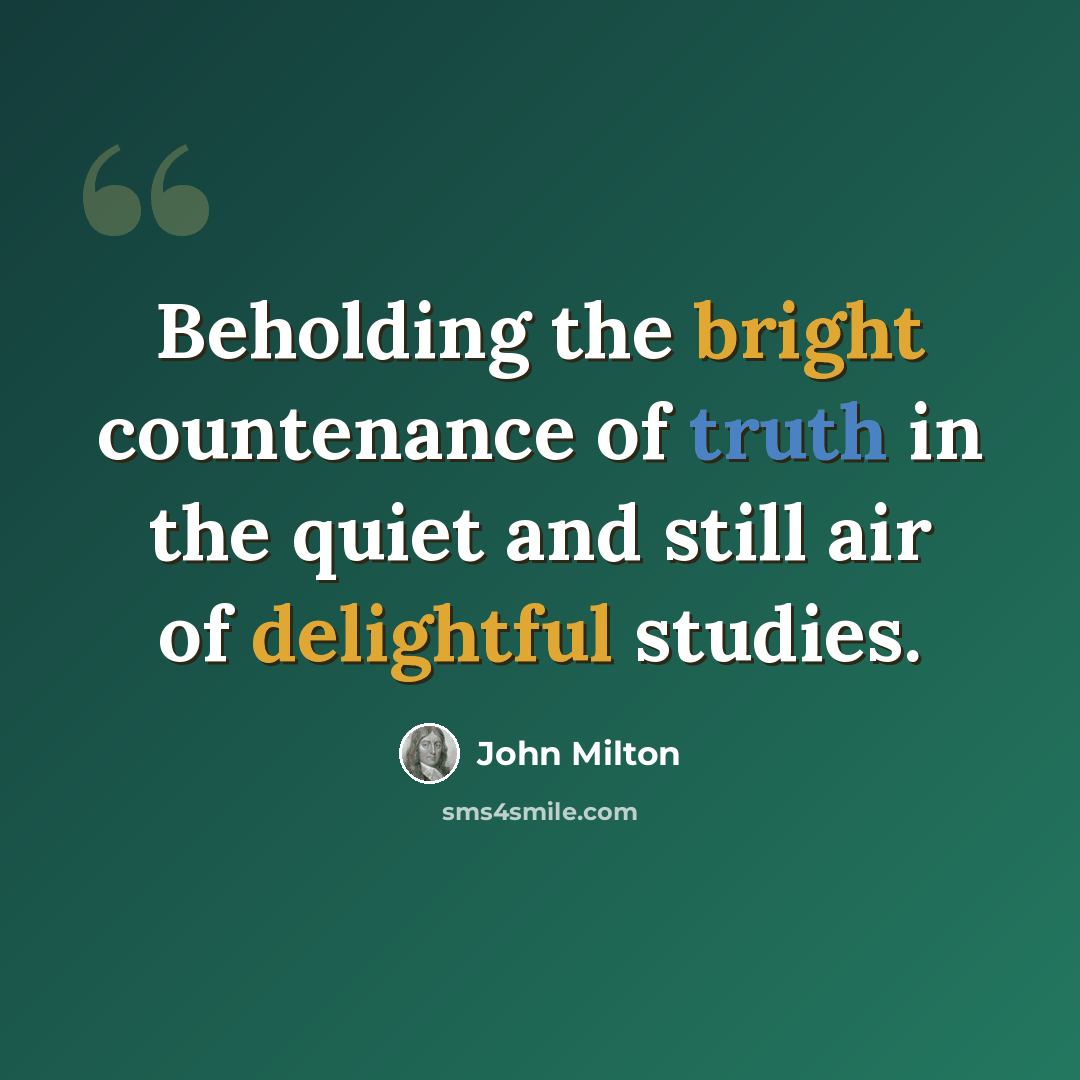 “Beholding the bright countenance of truth in the quiet and still air of delightful studies.” quote by John Milton