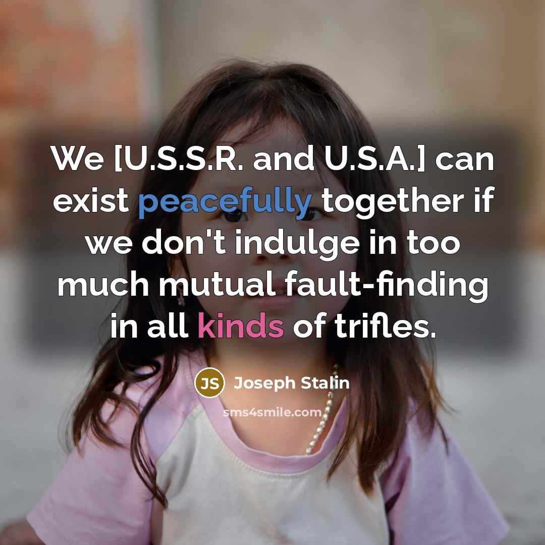 “We [U.S.S.R. and U.S.A.] can exist peacefully together if we don't indulge in too much mutual fault-finding in all kinds of trifles.” quote by Joseph Stalin