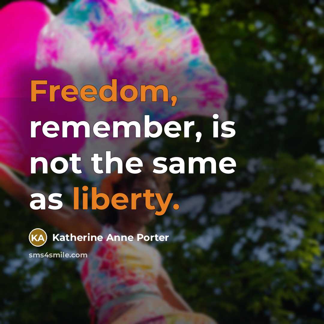 “Freedom, remember, is not the same as liberty.” quote by Katherine Anne Porter