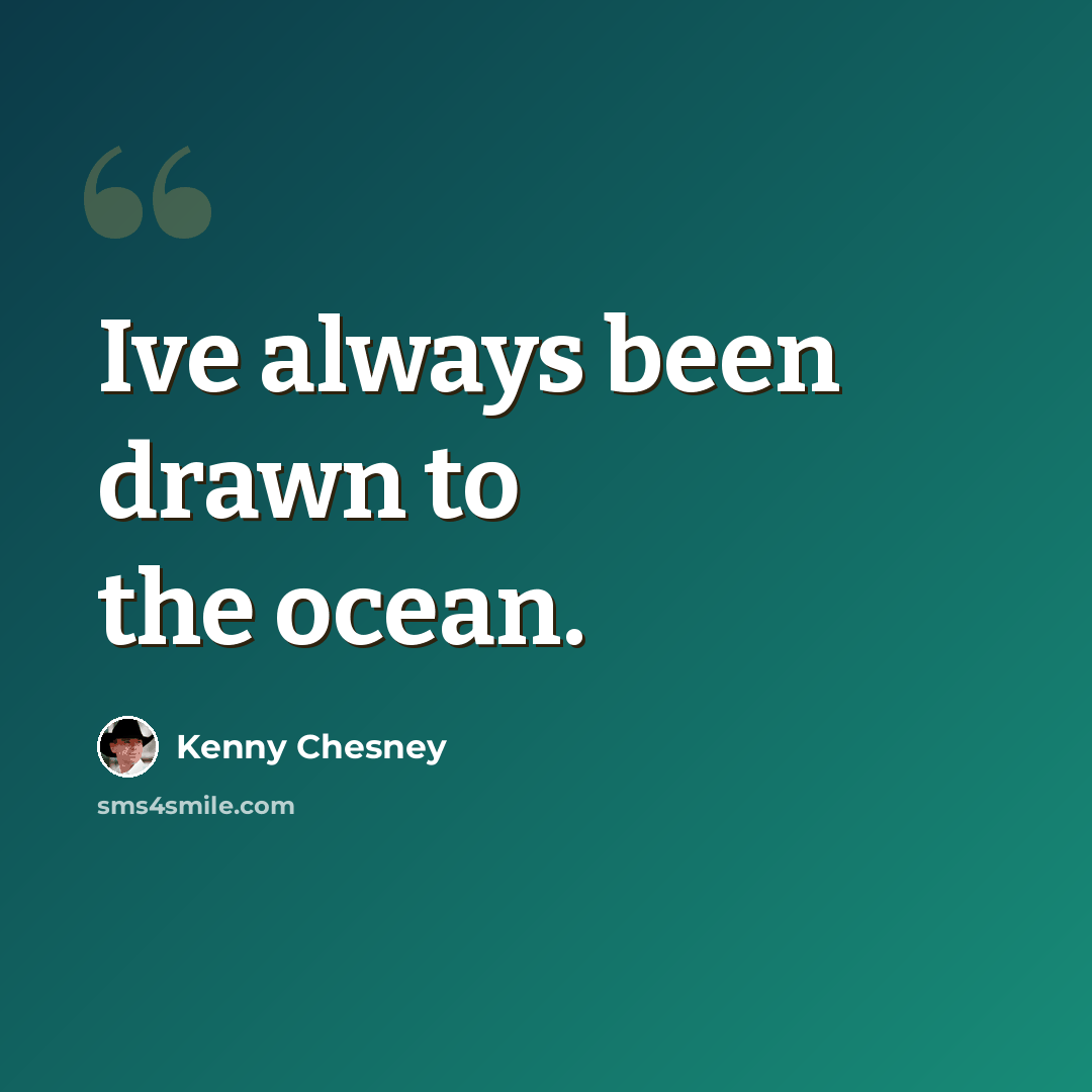 “Ive always been drawn to the ocean.” quote by Kenny Chesney