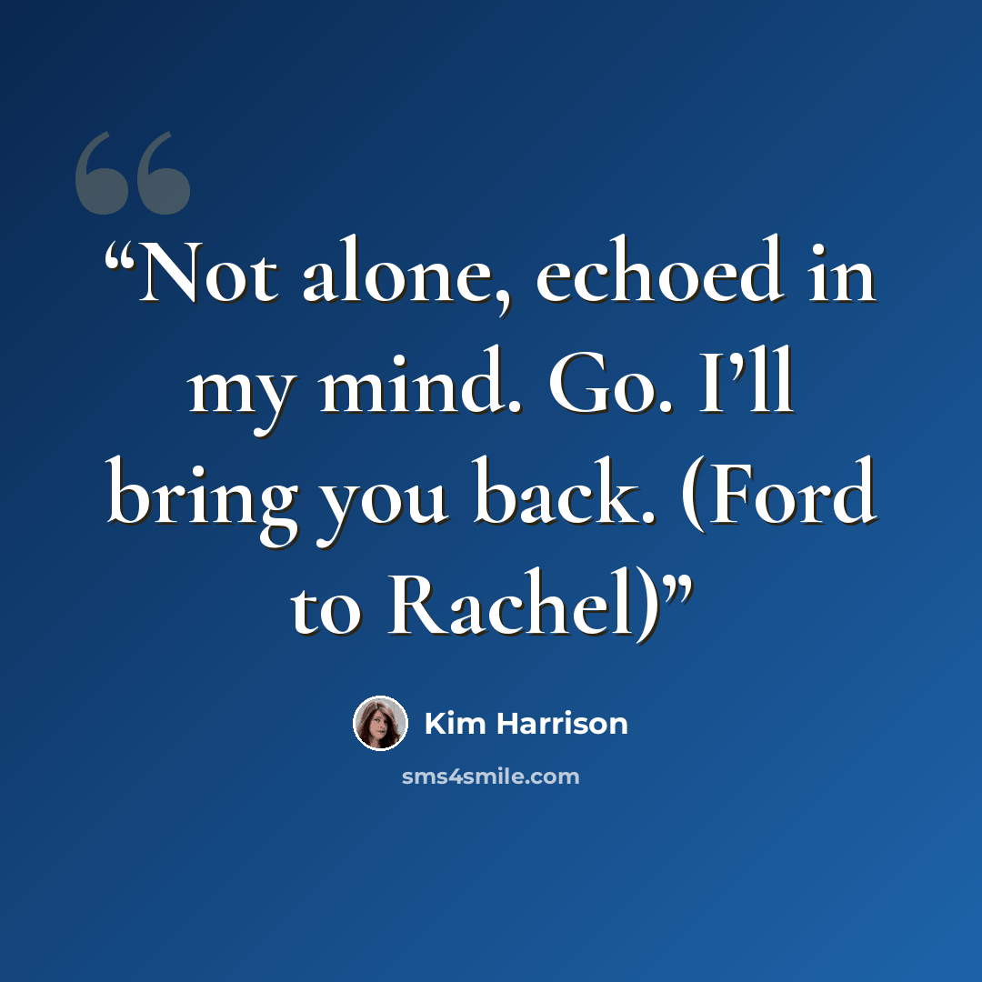 “Not alone, echoed in my mind. Go. I’ll bring you back. (Ford to Rachel)” quote by Kim Harrison