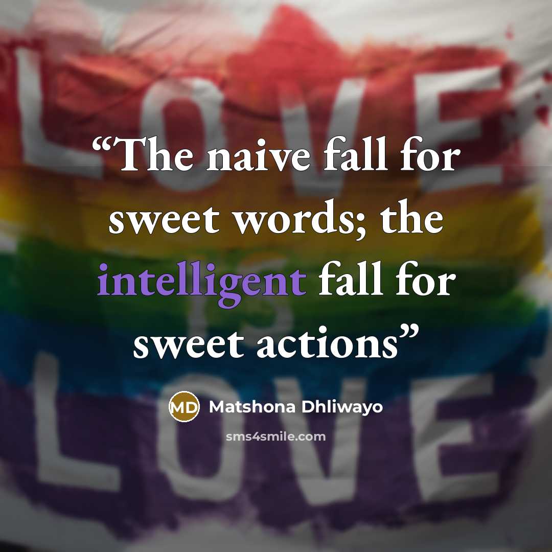 “The naive fall for sweet words; the intelligent fall for sweet actions” quote by Matshona Dhliwayo
