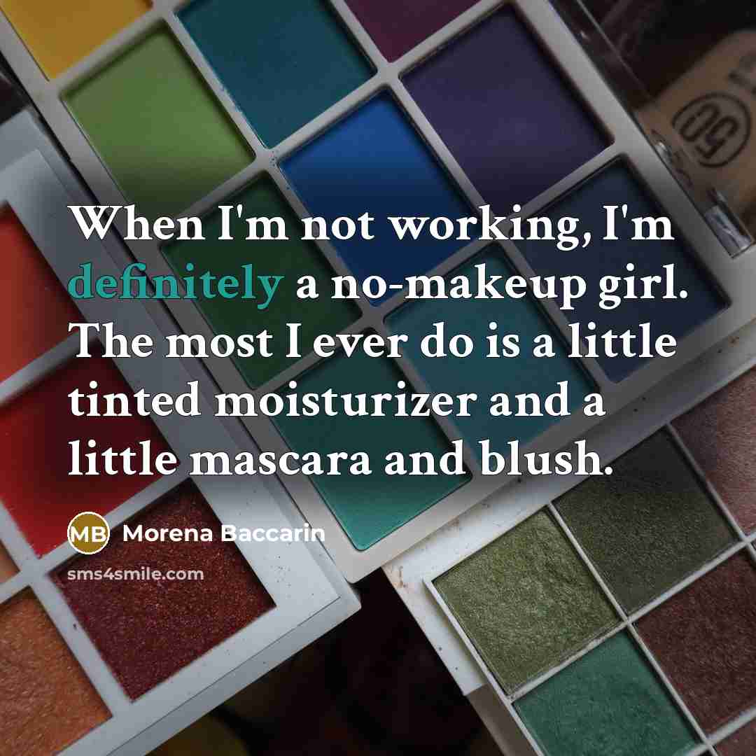 “When I'm not working, I'm definitely a no-makeup girl. The most I ever do is a little tinted moisturizer and a little mascara and blush.” quote by Morena Baccarin