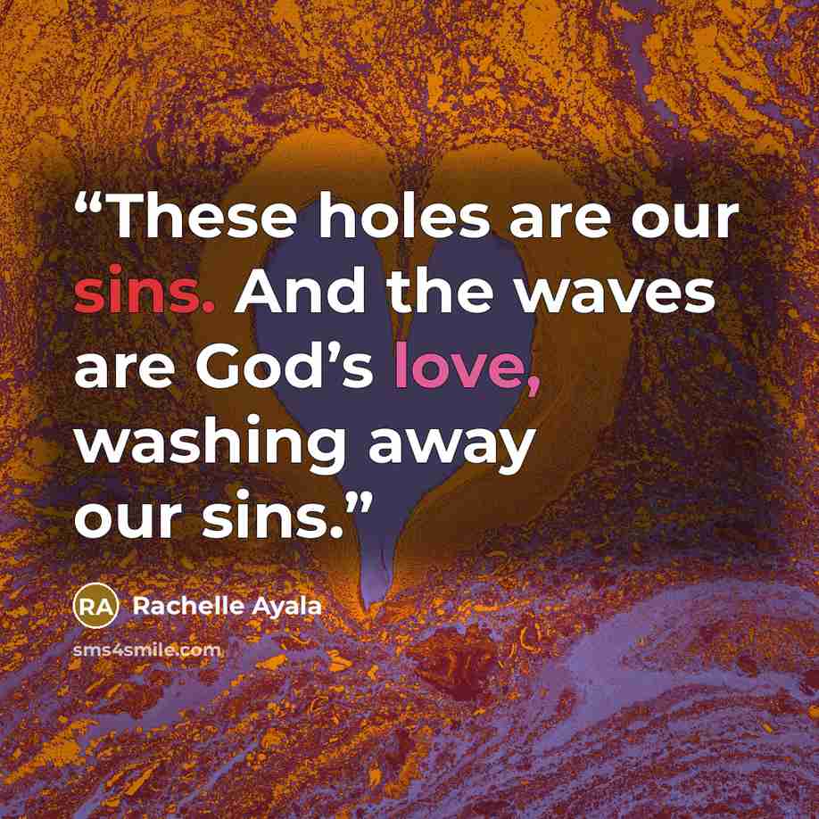 “These holes are our sins. And the waves are God’s love, washing away our sins.” quote by Rachelle Ayala