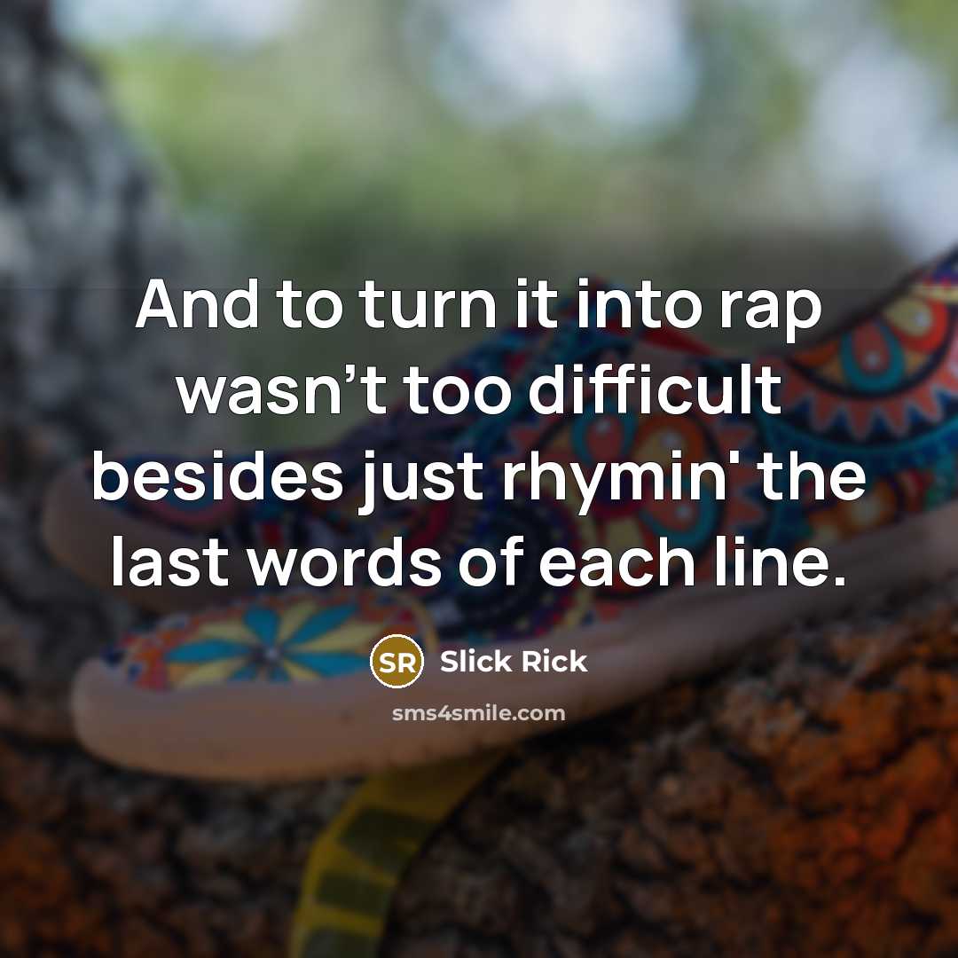 “And to turn it into rap wasn't too difficult besides just rhymin' the last words of each line.” quote by Slick Rick