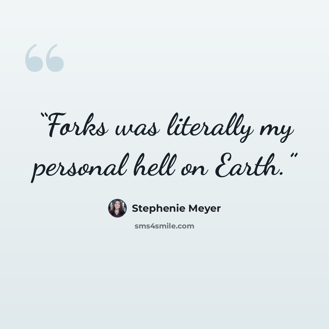 “Forks was literally my personal hell on Earth.” quote by Stephenie Meyer