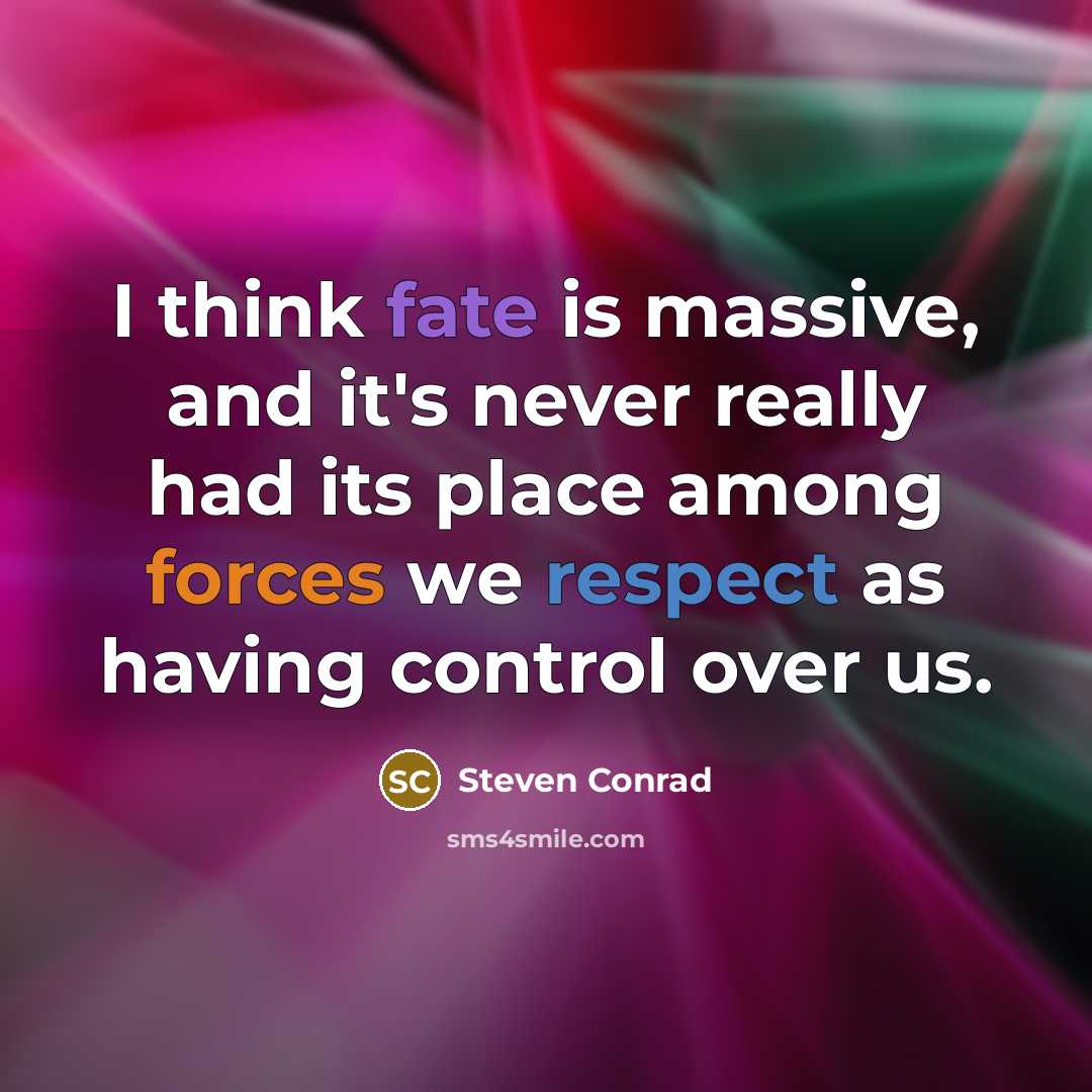 “I think fate is massive, and it's never really had its place among forces we respect as having control over us.” quote by Steven Conrad